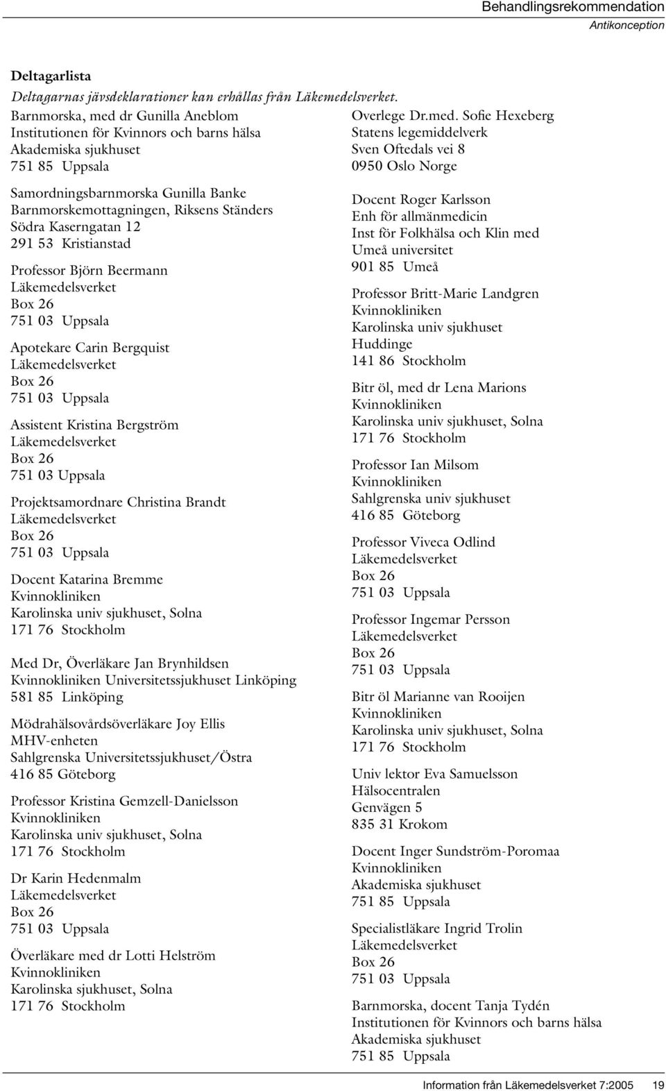 Sofie Hexeberg Institutionen för Kvinnors och barns hälsa Statens legemiddelverk Akademiska sjukhuset Sven Oftedals vei 8 751 85 Uppsala 0950 Oslo Norge Samordningsbarnmorska Gunilla Banke