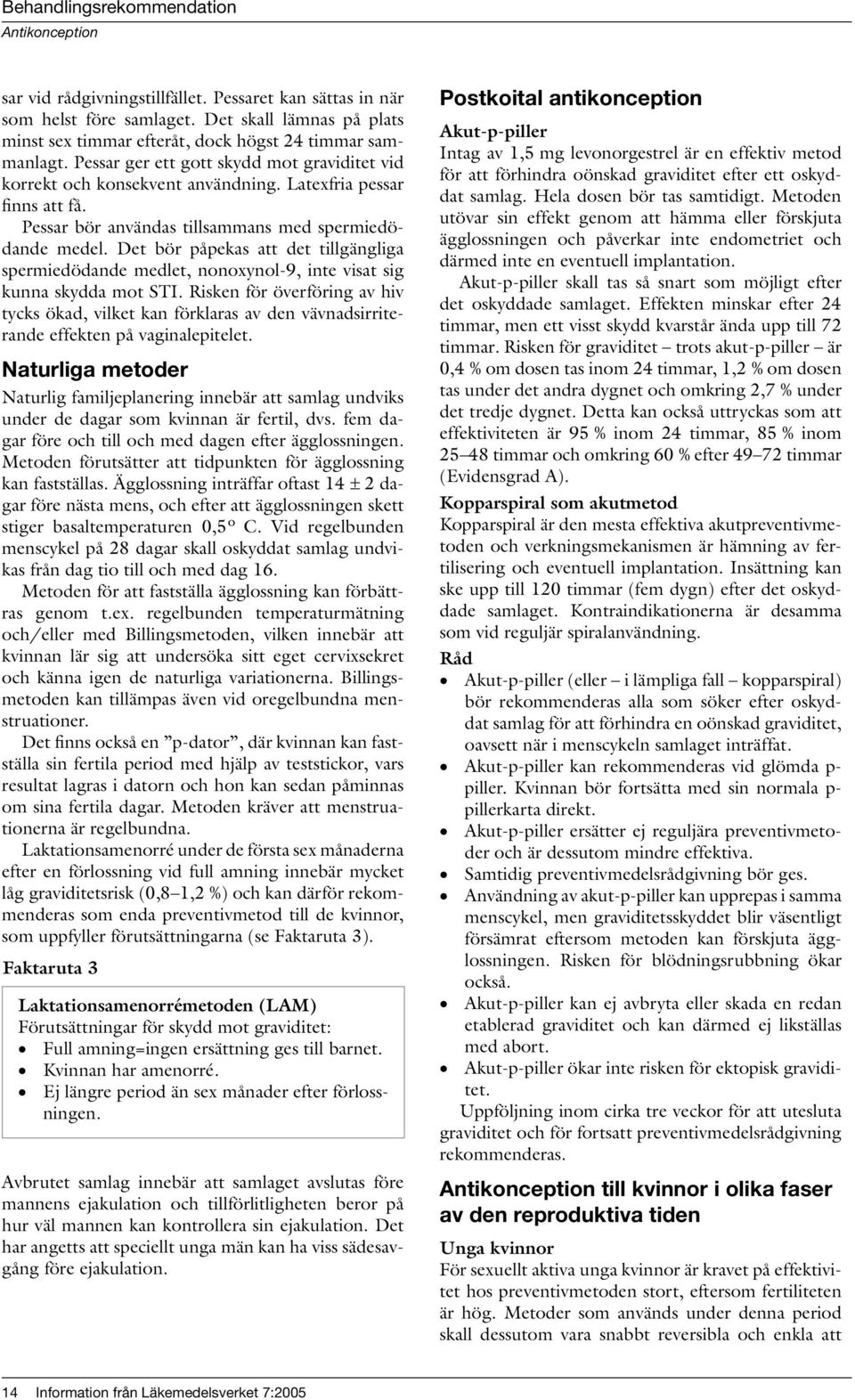 Det bör påpekas att det tillgängliga spermiedödande medlet, nonoxynol-9, inte visat sig kunna skydda mot STI.