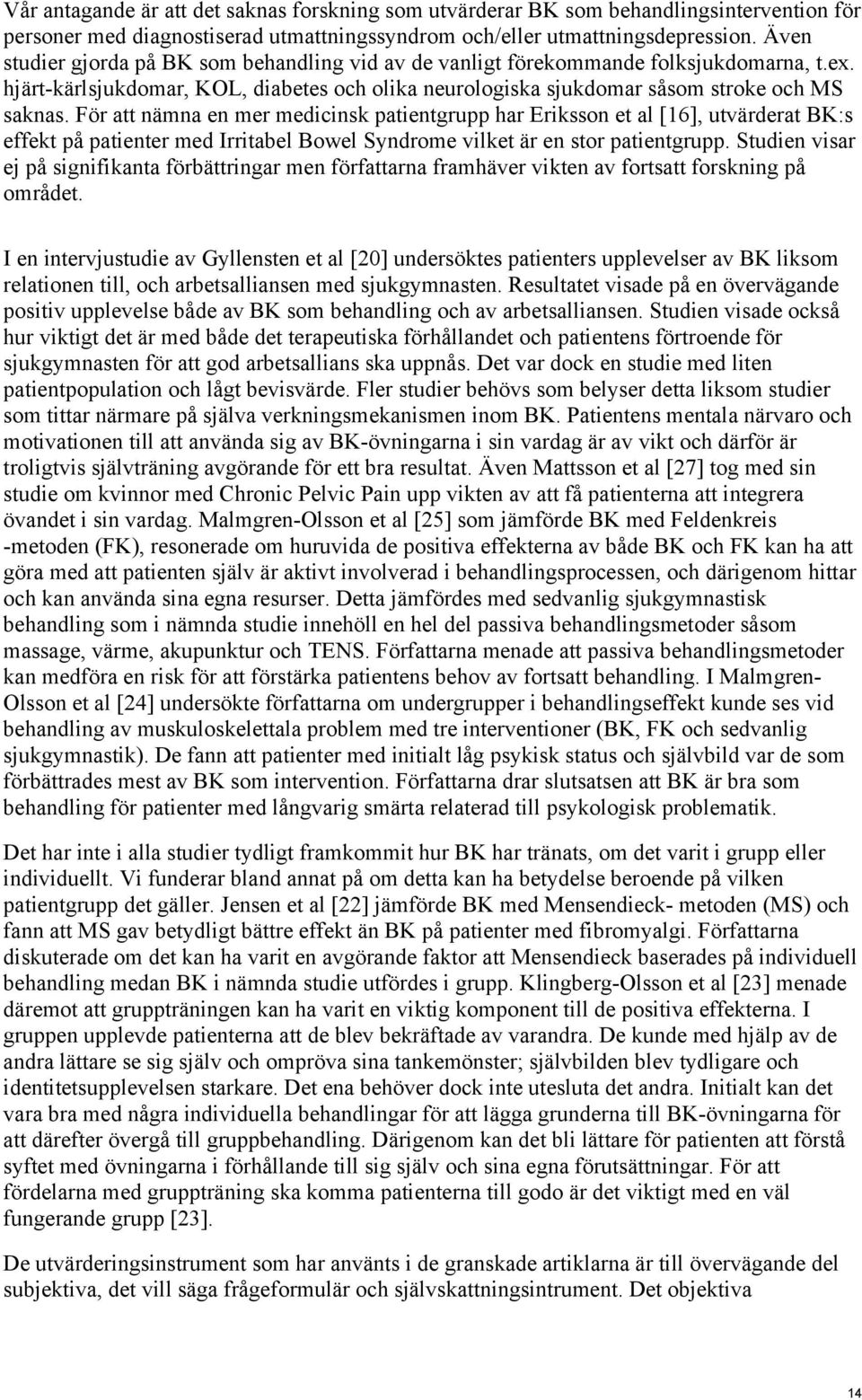 För att nämna en mer medicinsk patientgrupp har Eriksson et al [16], utvärderat BK:s effekt på patienter med Irritabel Bowel Syndrome vilket är en stor patientgrupp.