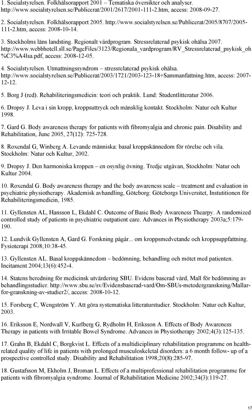 sll.se/pagefiles/3123/regionala_vardprogram/rv_stressrelaterad_psykisk_oh %C3%A4lsa.pdf, access: 2008-12-05. 4. Socialstyrelsen. Utmattningssyndrom stressrelaterad psykisk ohälsa. http://www.