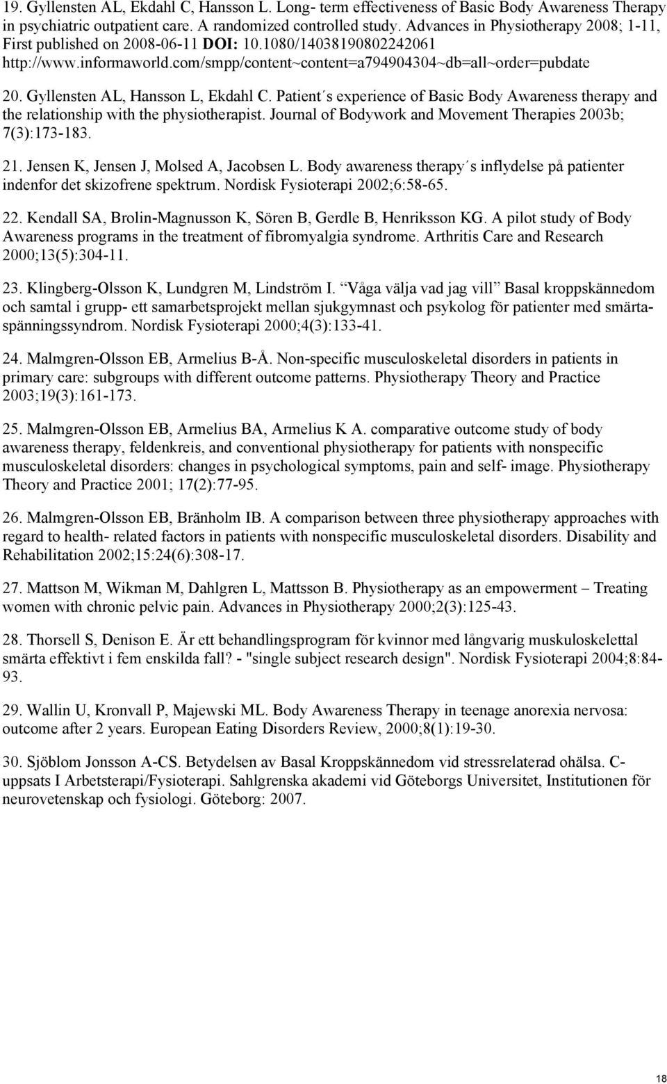 Gyllensten AL, Hansson L, Ekdahl C. Patient s experience of Basic Body Awareness therapy and the relationship with the physiotherapist. Journal of Bodywork and Movement Therapies 2003b; 7(3):173-183.