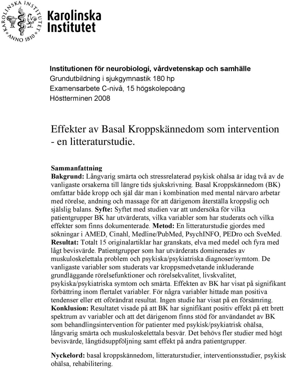 Basal Kroppskännedom (BK) omfattar både kropp och själ där man i kombination med mental närvaro arbetar med rörelse, andning och massage för att därigenom återställa kroppslig och själslig balans.