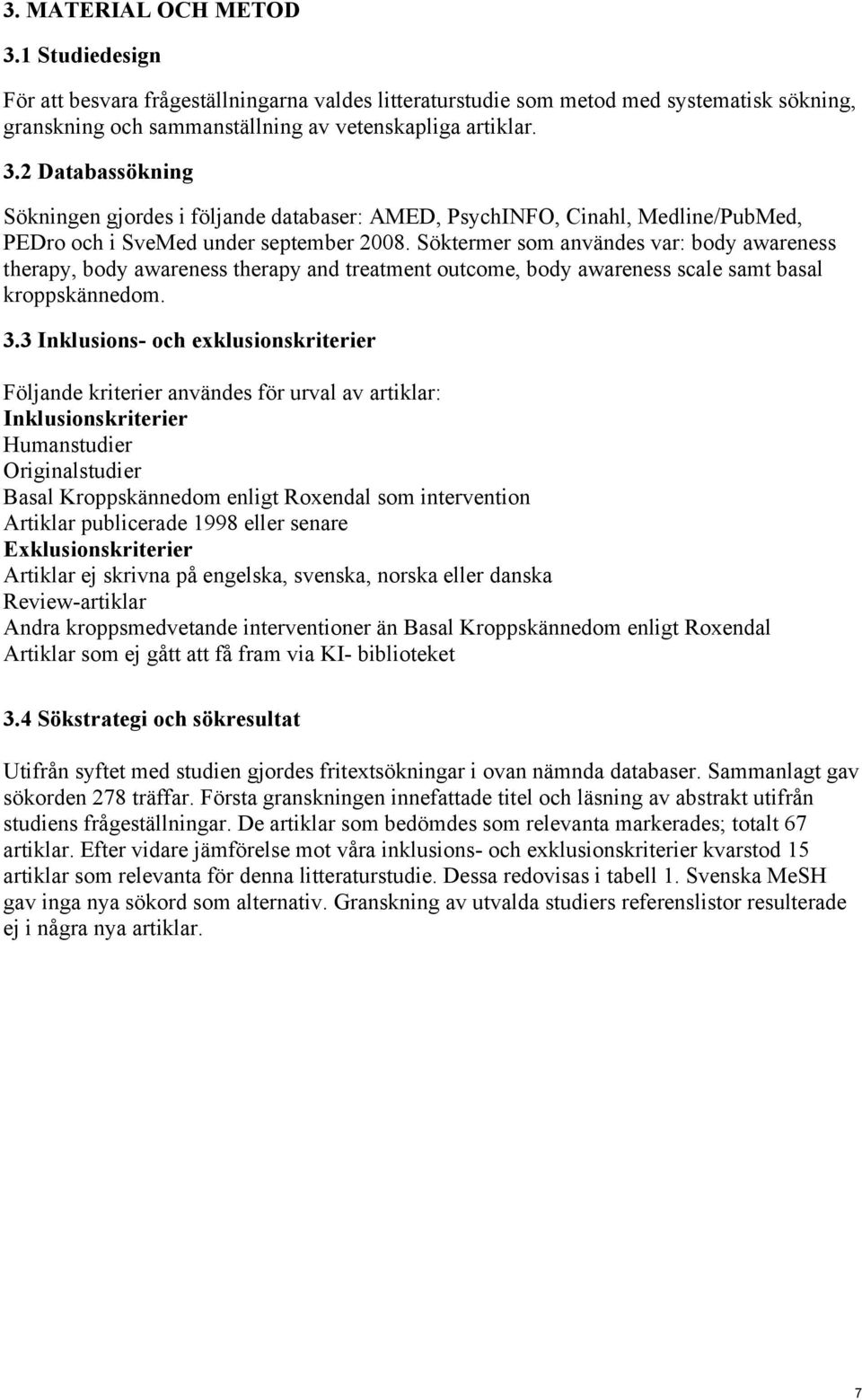 3 Inklusions- och exklusionskriterier Följande kriterier användes för urval av artiklar: Inklusionskriterier Humanstudier Originalstudier Basal Kroppskännedom enligt Roxendal som intervention