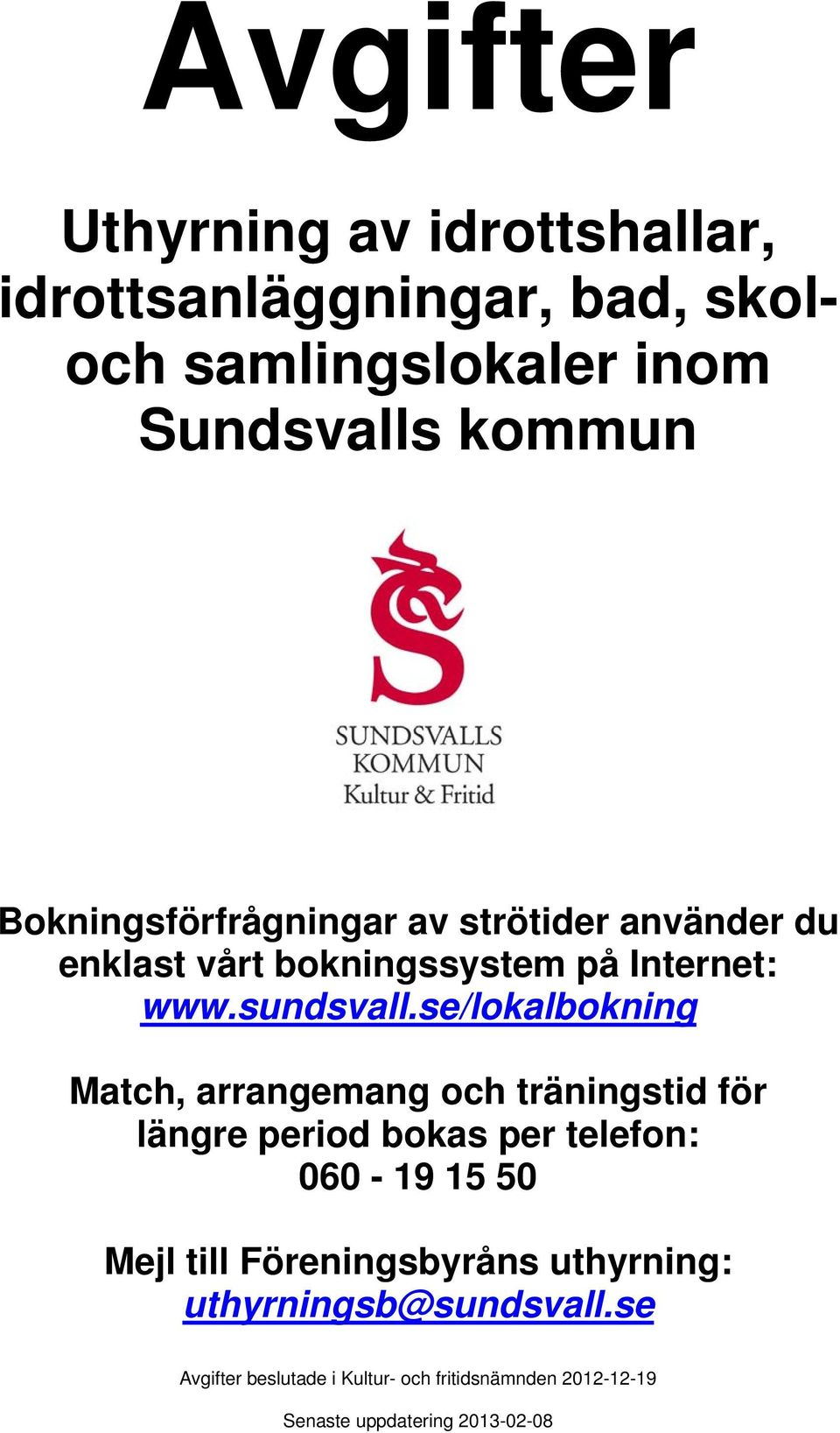 se/lokalbokning Match, arrangemang och träningstid för längre period bokas per telefon: 060-19 15 50 Mejl till