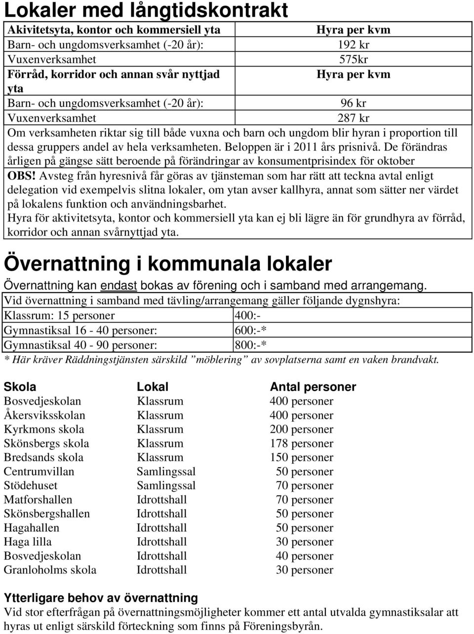 verksamheten. Beloppen är i 2011 års prisnivå. De förändras årligen på gängse sätt beroende på förändringar av konsumentprisindex för oktober OBS!