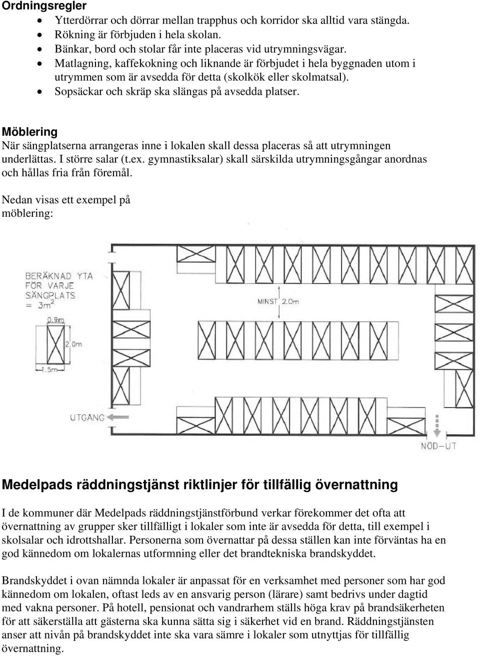 Möblering När sängplatserna arrangeras inne i lokalen skall dessa placeras så att utrymningen underlättas. I större salar (t.ex.