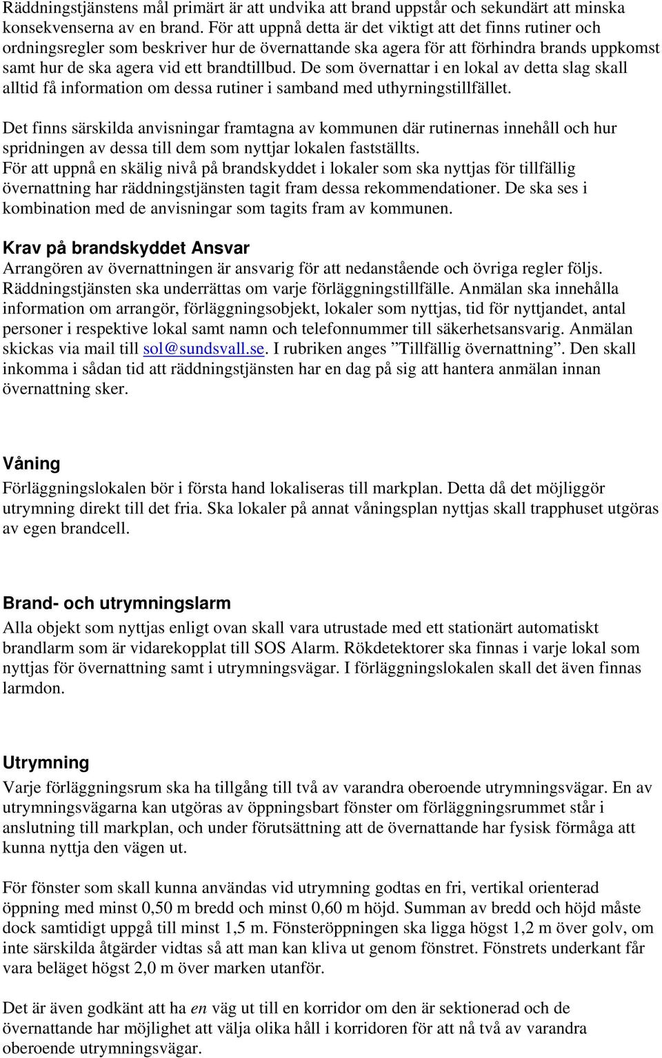 De som övernattar i en lokal av detta slag skall alltid få information om dessa rutiner i samband med uthyrningstillfället.