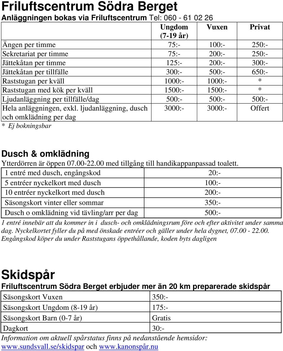 500:- Hela anläggningen, exkl. ljudanläggning, dusch 3000:- 3000:- Offert och omklädning per dag * Ej bokningsbar Dusch & omklädning Ytterdörren är öppen 07.00-22.