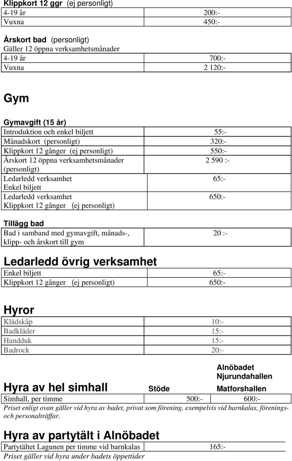 650:- Klippkort 12 gånger (ej personligt) Tillägg bad Bad i samband med gymavgift, månads-, klipp- och årskort till gym 20 :- Ledarledd övrig verksamhet Enkel biljett 65:- Klippkort 12 gånger (ej