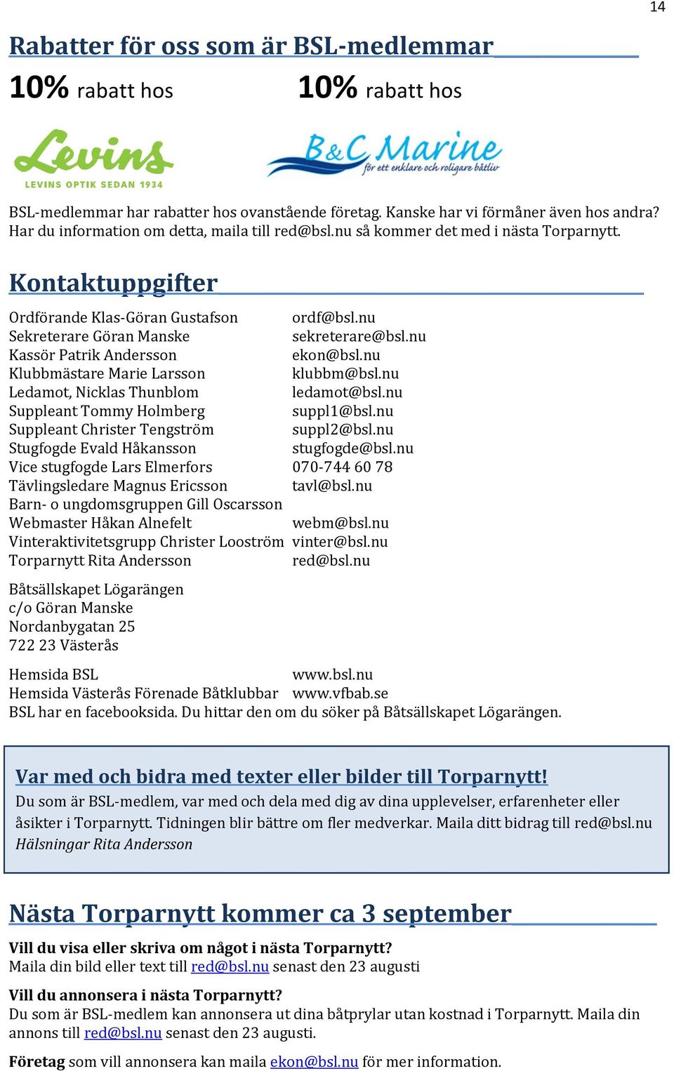 nu Kassör Patrik Andersson ekon@bsl.nu Klubbmästare Marie Larsson klubbm@bsl.nu Ledamot, Nicklas Thunblom ledamot@bsl.nu Suppleant Tommy Holmberg suppl1@bsl.nu Suppleant Christer Tengström suppl2@bsl.