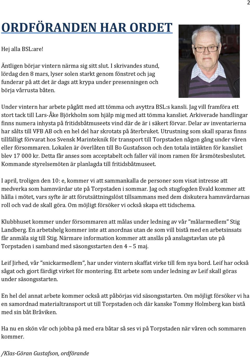 Under vintern har arbete pågått med att tömma och avyttra BSL:s kansli. Jag vill framföra ett stort tack till Lars-Åke Björkholm som hjälp mig med att tömma kansliet.