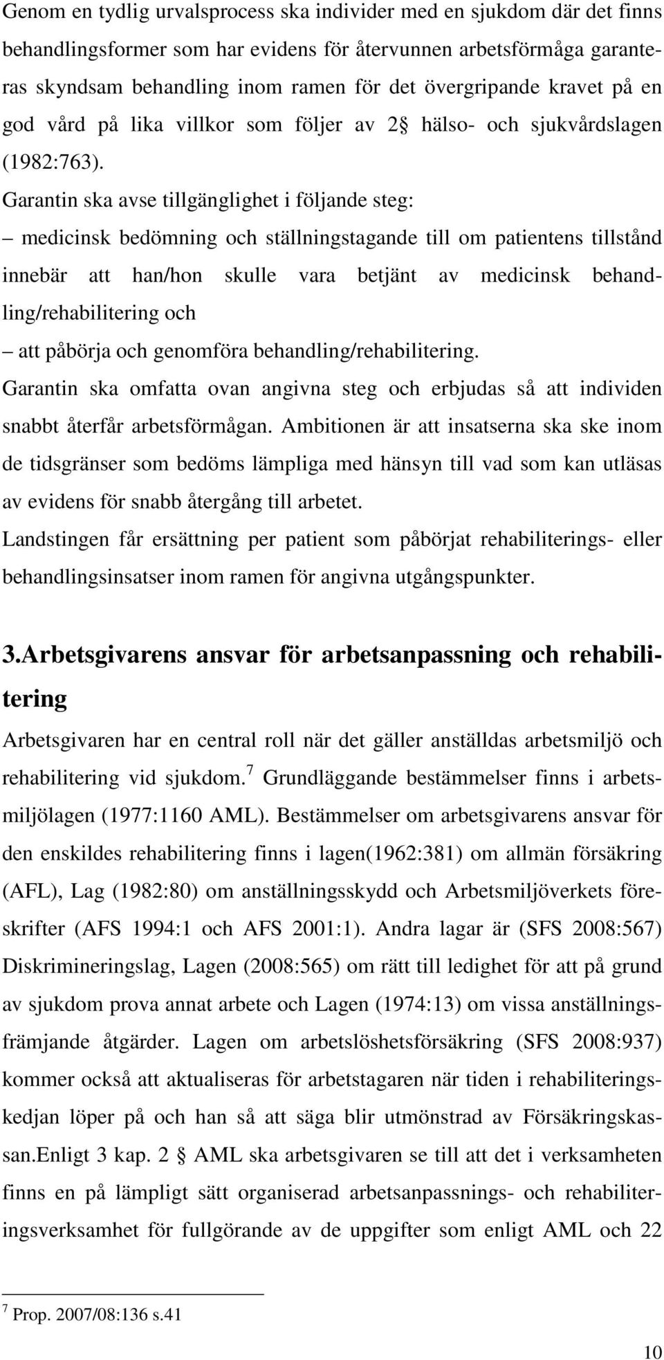 Garantin ska avse tillgänglighet i följande steg: medicinsk bedömning och ställningstagande till om patientens tillstånd innebär att han/hon skulle vara betjänt av medicinsk behandling/rehabilitering