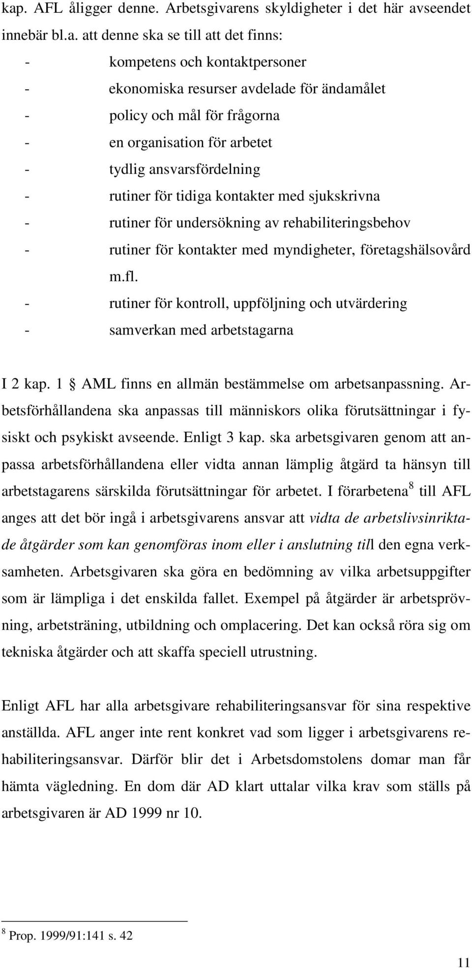 kontakter med myndigheter, företagshälsovård m.fl. - rutiner för kontroll, uppföljning och utvärdering - samverkan med arbetstagarna I 2 kap. 1 AML finns en allmän bestämmelse om arbetsanpassning.