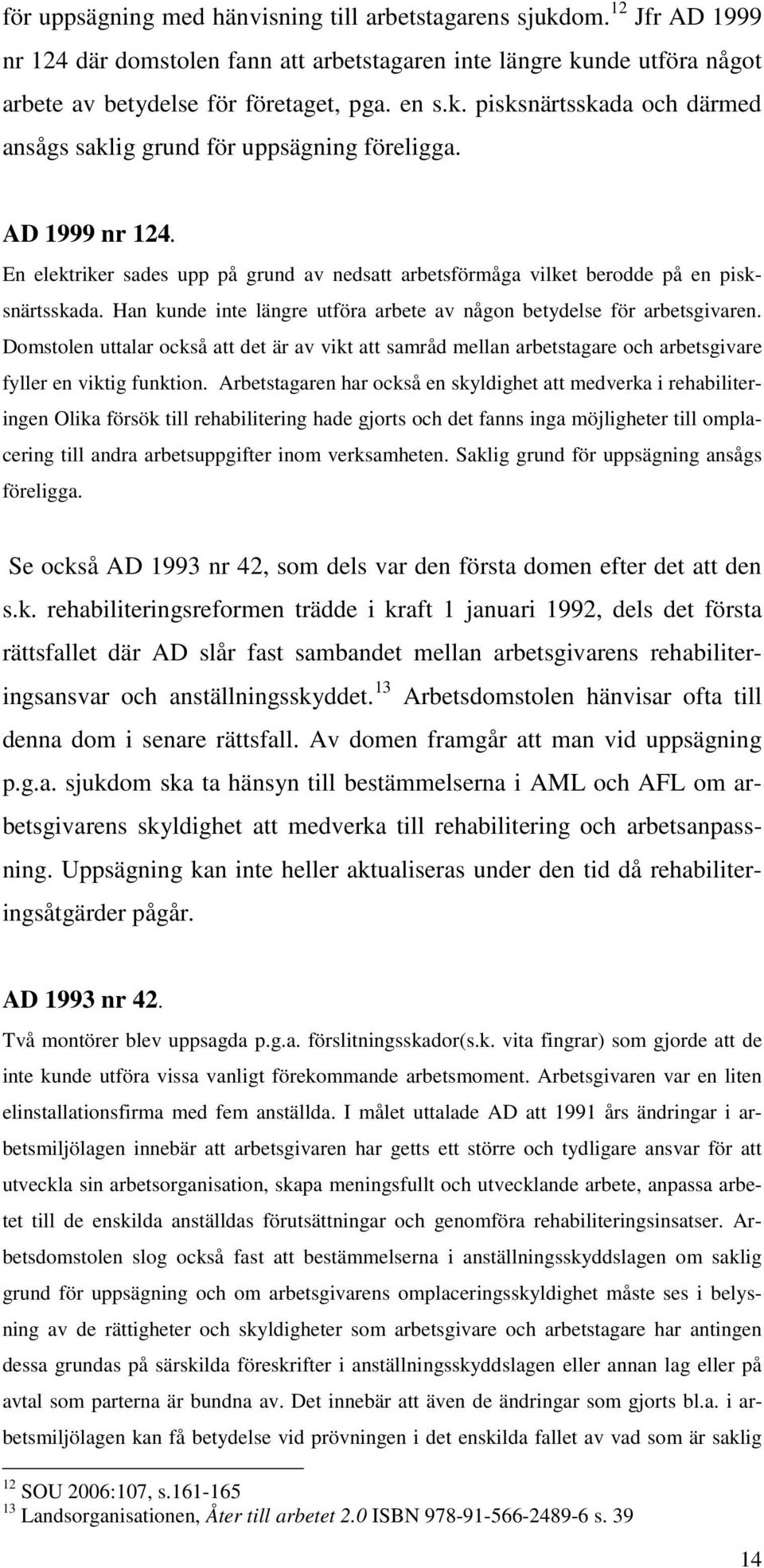 Domstolen uttalar också att det är av vikt att samråd mellan arbetstagare och arbetsgivare fyller en viktig funktion.