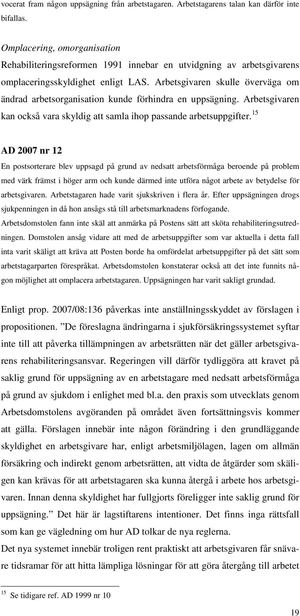 Arbetsgivaren skulle överväga om ändrad arbetsorganisation kunde förhindra en uppsägning. Arbetsgivaren kan också vara skyldig att samla ihop passande arbetsuppgifter.