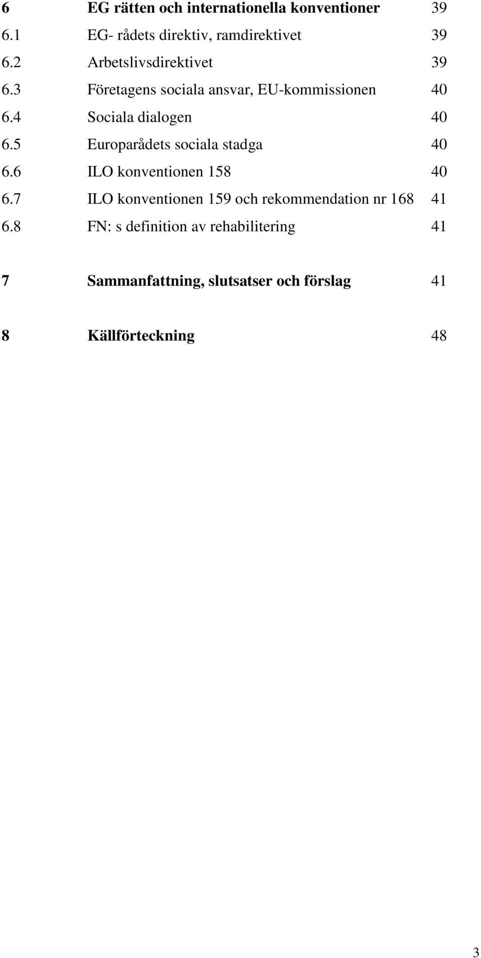 5 Europarådets sociala stadga 40 6.6 ILO konventionen 158 40 6.