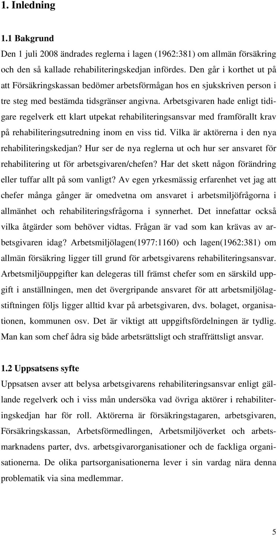 Arbetsgivaren hade enligt tidigare regelverk ett klart utpekat rehabiliteringsansvar med framförallt krav på rehabiliteringsutredning inom en viss tid.