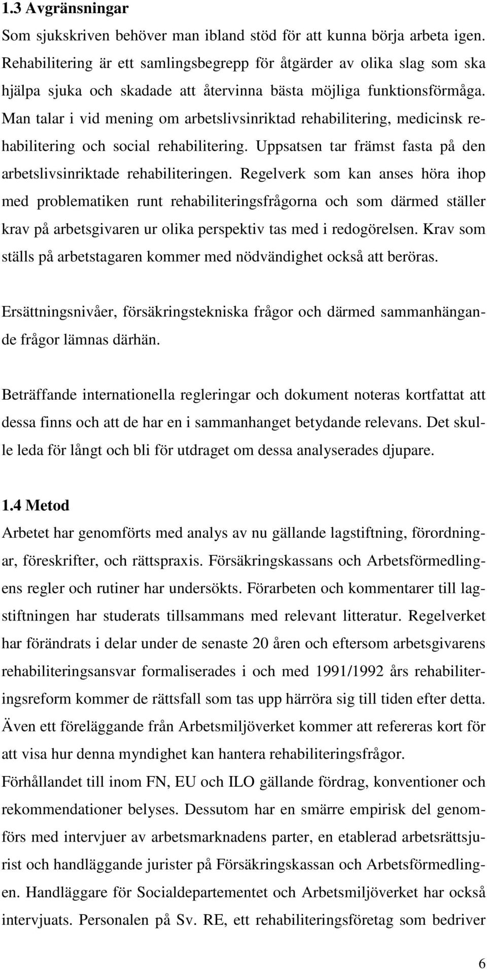 Man talar i vid mening om arbetslivsinriktad rehabilitering, medicinsk rehabilitering och social rehabilitering. Uppsatsen tar främst fasta på den arbetslivsinriktade rehabiliteringen.