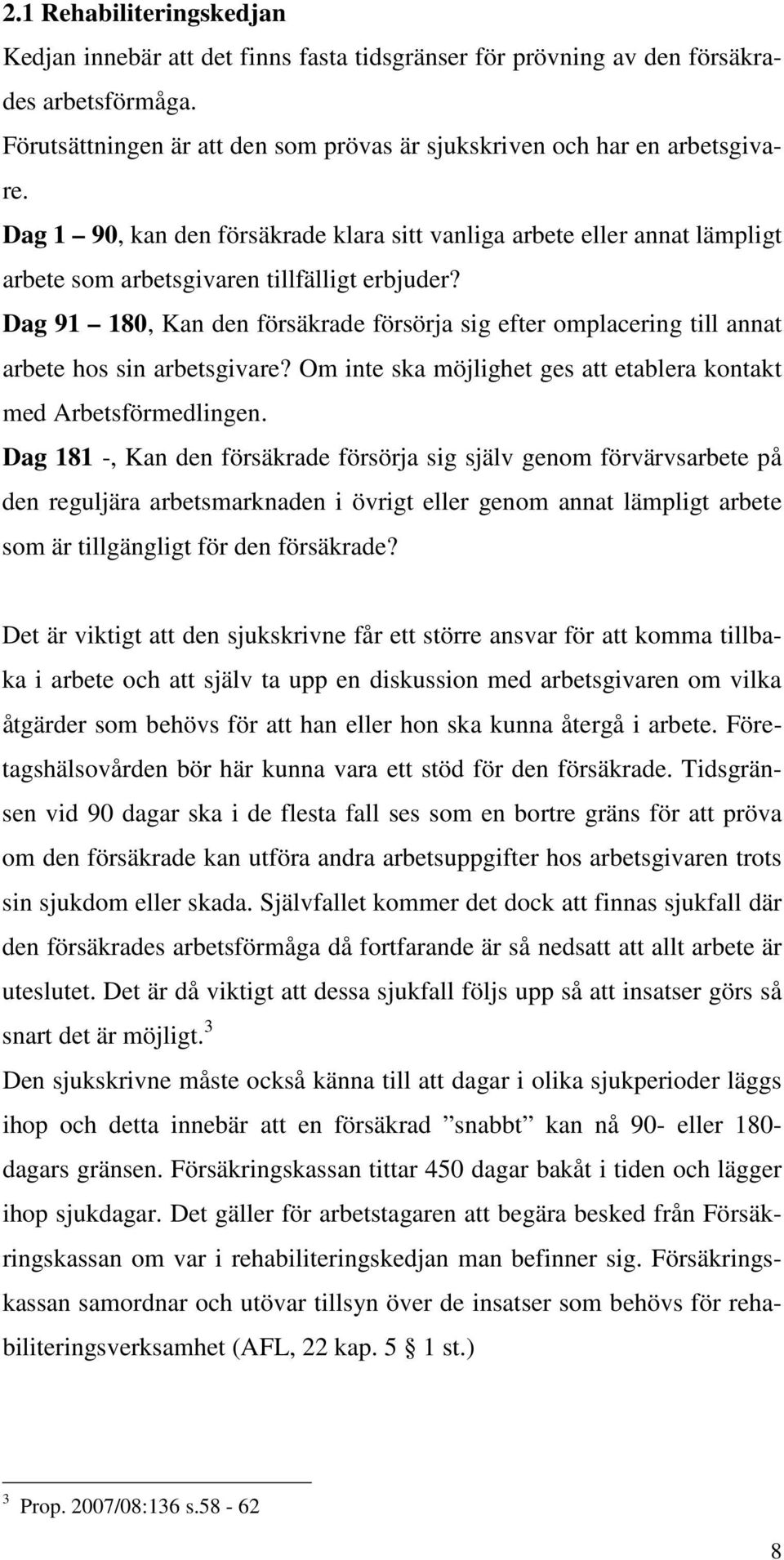 Dag 91 180, Kan den försäkrade försörja sig efter omplacering till annat arbete hos sin arbetsgivare? Om inte ska möjlighet ges att etablera kontakt med Arbetsförmedlingen.