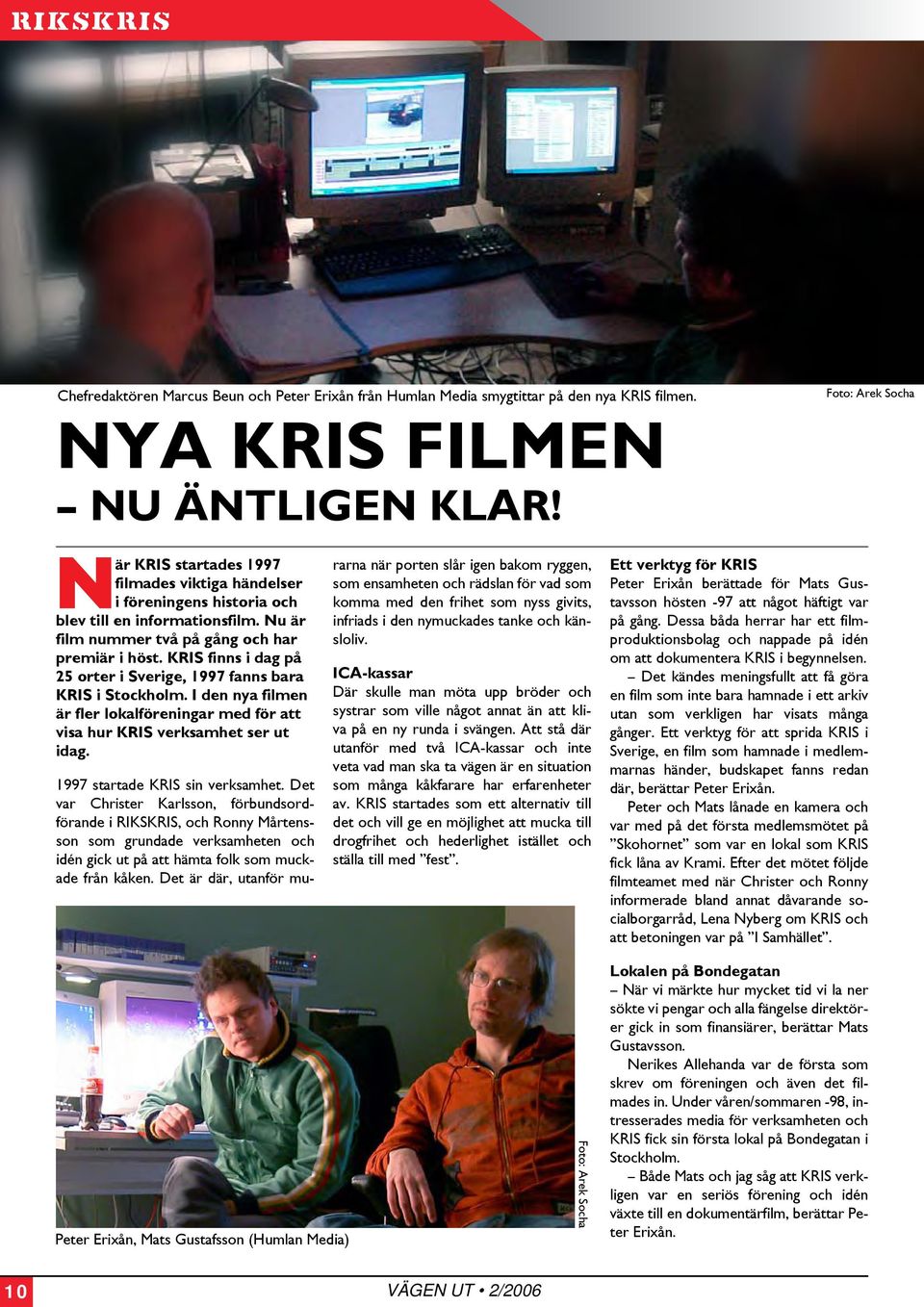KRIS finns i dag på 25 orter i Sverige, 1997 fanns bara KRIS i Stockholm. I den nya filmen är fler lokalföreningar med för att visa hur KRIS verksamhet ser ut idag. 1997 startade KRIS sin verksamhet.