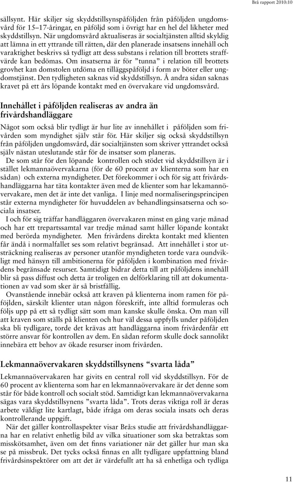 relation till brottets straffvärde kan bedömas. Om insatserna är för tunna i relation till brottets grovhet kan domstolen utdöma en tilläggspåföljd i form av böter eller ungdomstjänst.