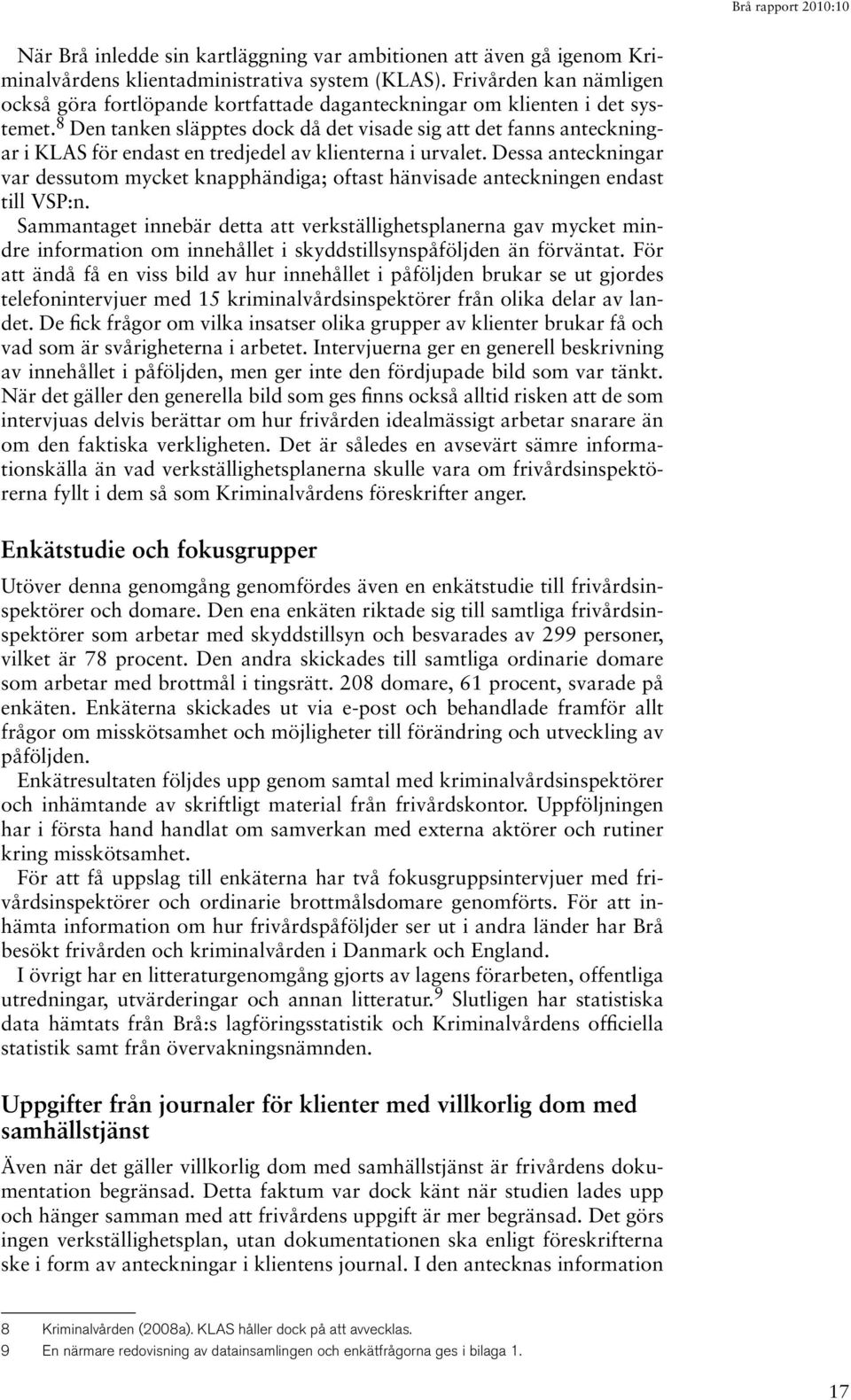 8 Den tanken släpptes dock då det visade sig att det fanns anteckningar i KLAS för endast en tredjedel av klienterna i urvalet.