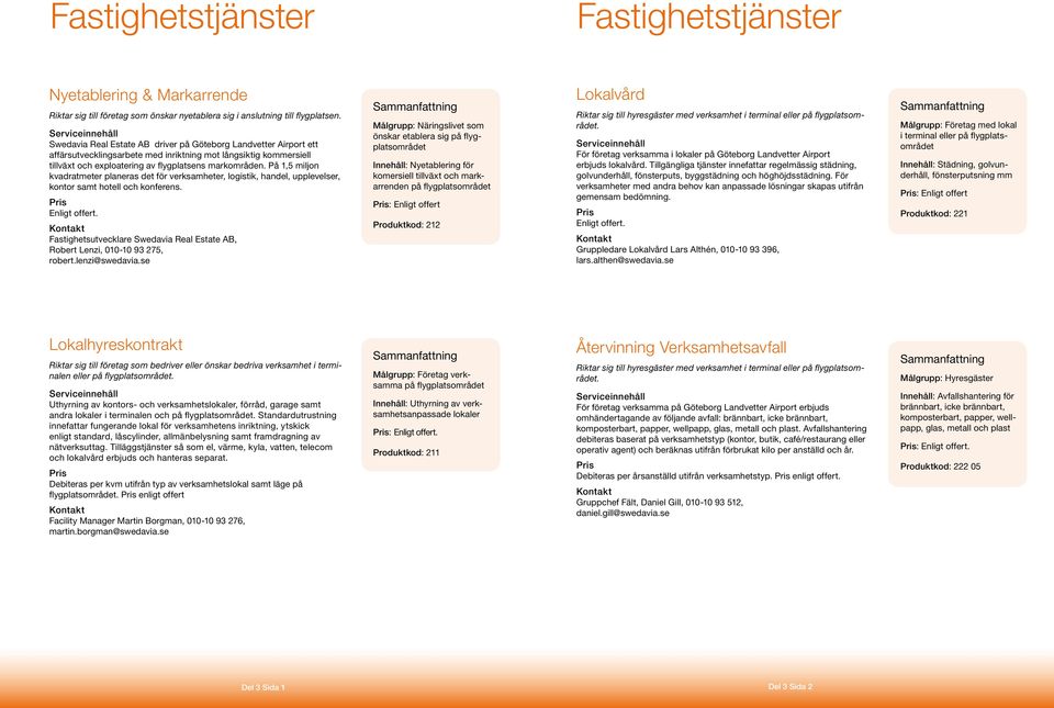 På 1,5 miljon kvadratmeter planeras det för verksamheter, logistik, handel, upplevelser, kontor samt hotell och konferens. Enligt offert.