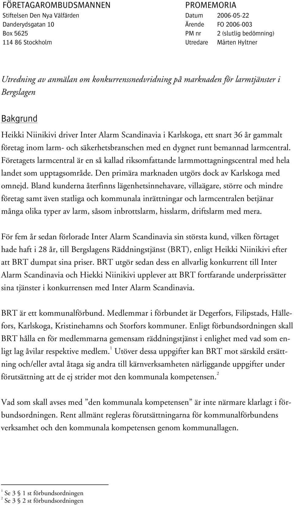 larm- och säkerhetsbranschen med en dygnet runt bemannad larmcentral. Företagets larmcentral är en så kallad riksomfattande larmmottagningscentral med hela landet som upptagsområde.