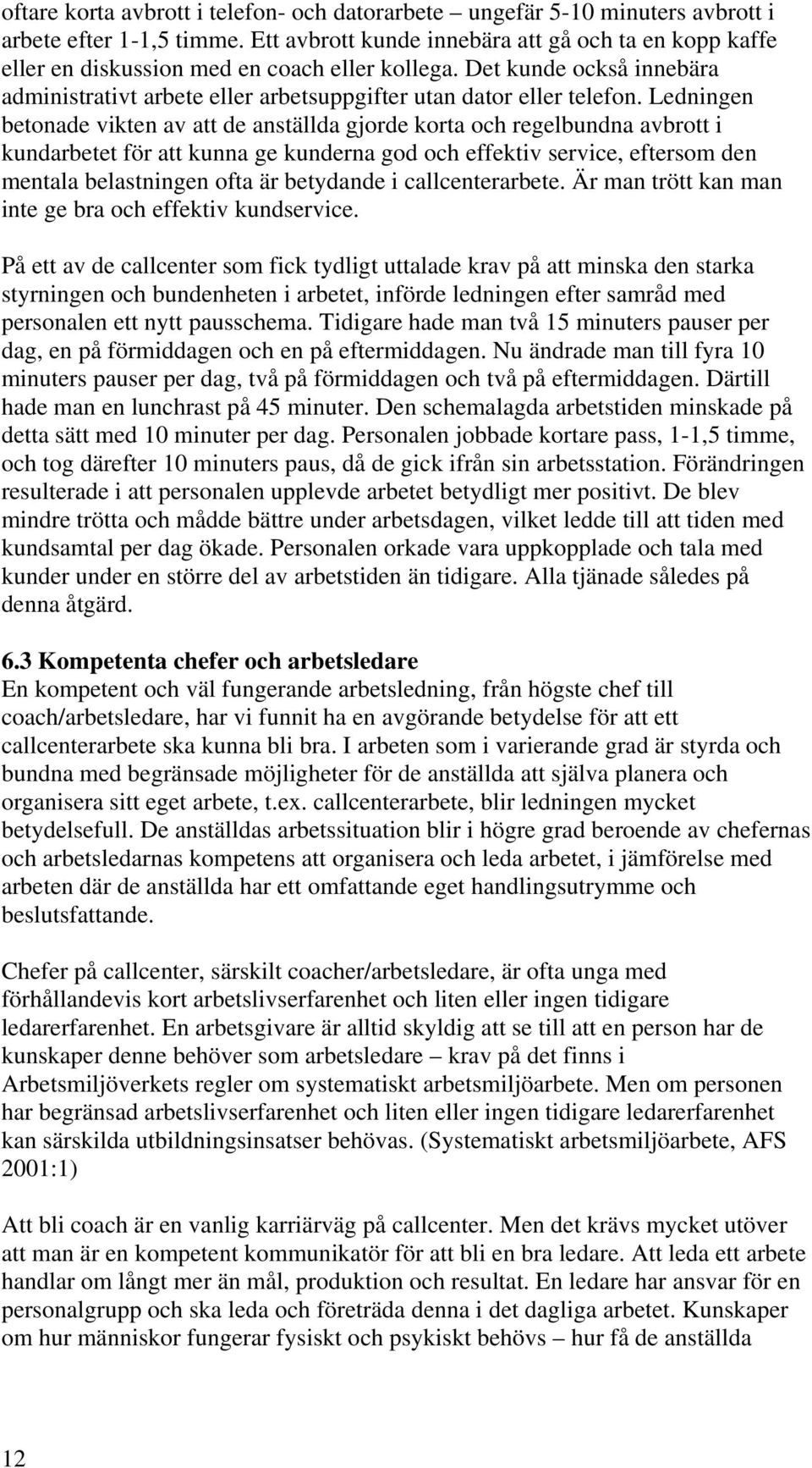 Ledningen betonade vikten av att de anställda gjorde korta och regelbundna avbrott i kundarbetet för att kunna ge kunderna god och effektiv service, eftersom den mentala belastningen ofta är