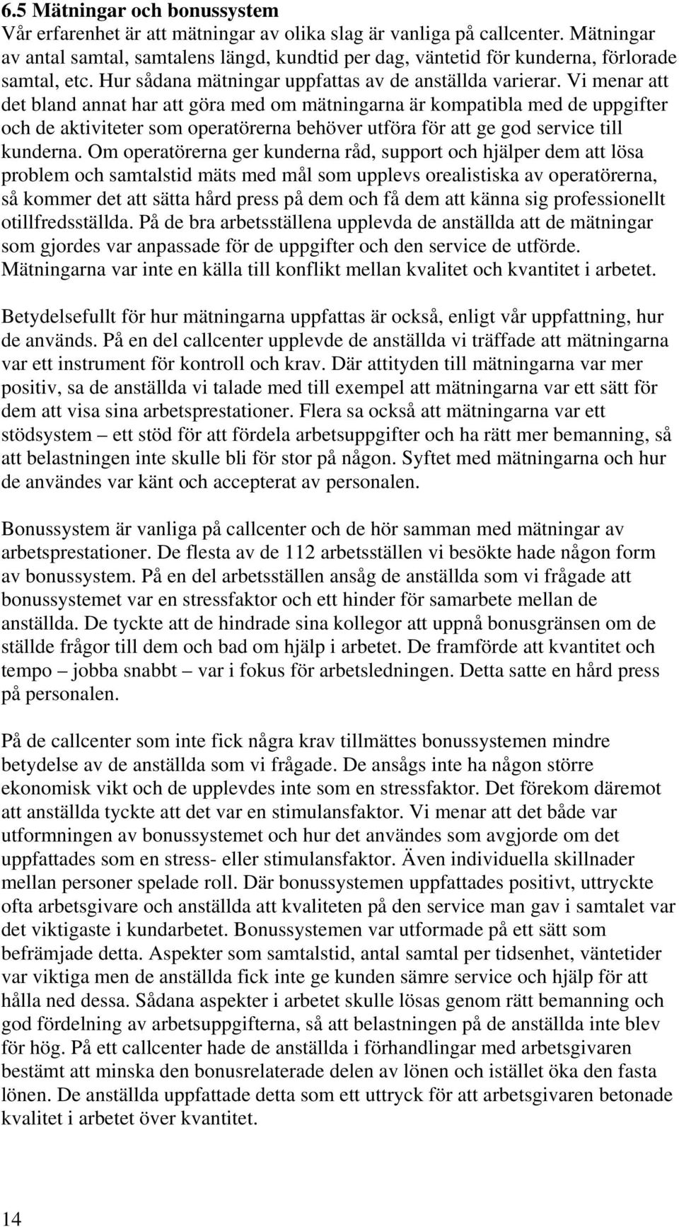 Vi menar att det bland annat har att göra med om mätningarna är kompatibla med de uppgifter och de aktiviteter som operatörerna behöver utföra för att ge god service till kunderna.