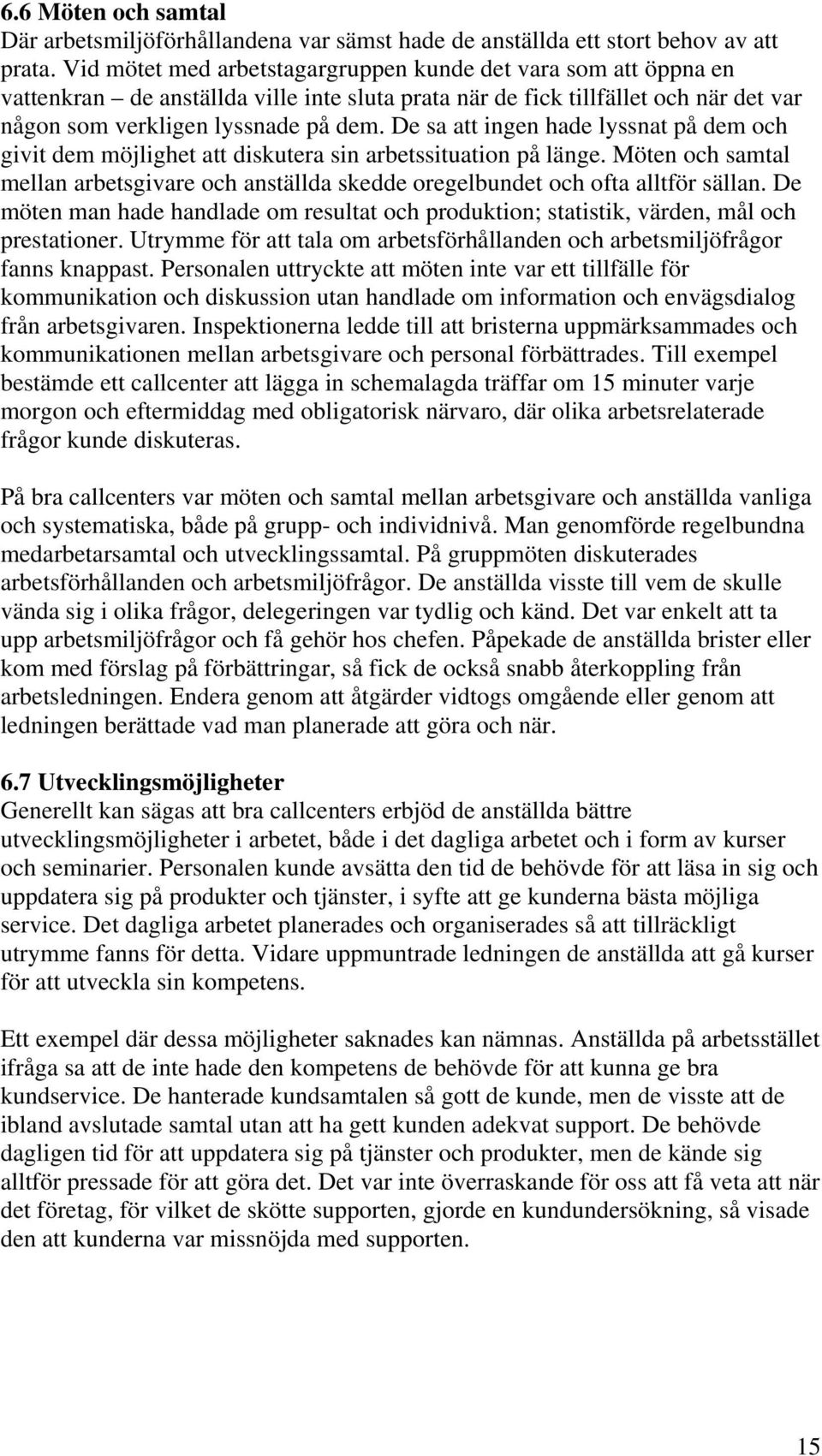 De sa att ingen hade lyssnat på dem och givit dem möjlighet att diskutera sin arbetssituation på länge. Möten och samtal mellan arbetsgivare och anställda skedde oregelbundet och ofta alltför sällan.