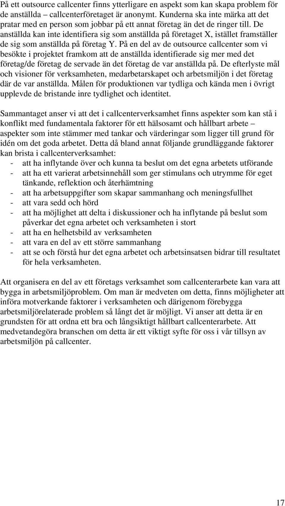 De anställda kan inte identifiera sig som anställda på företaget X, istället framställer de sig som anställda på företag Y.