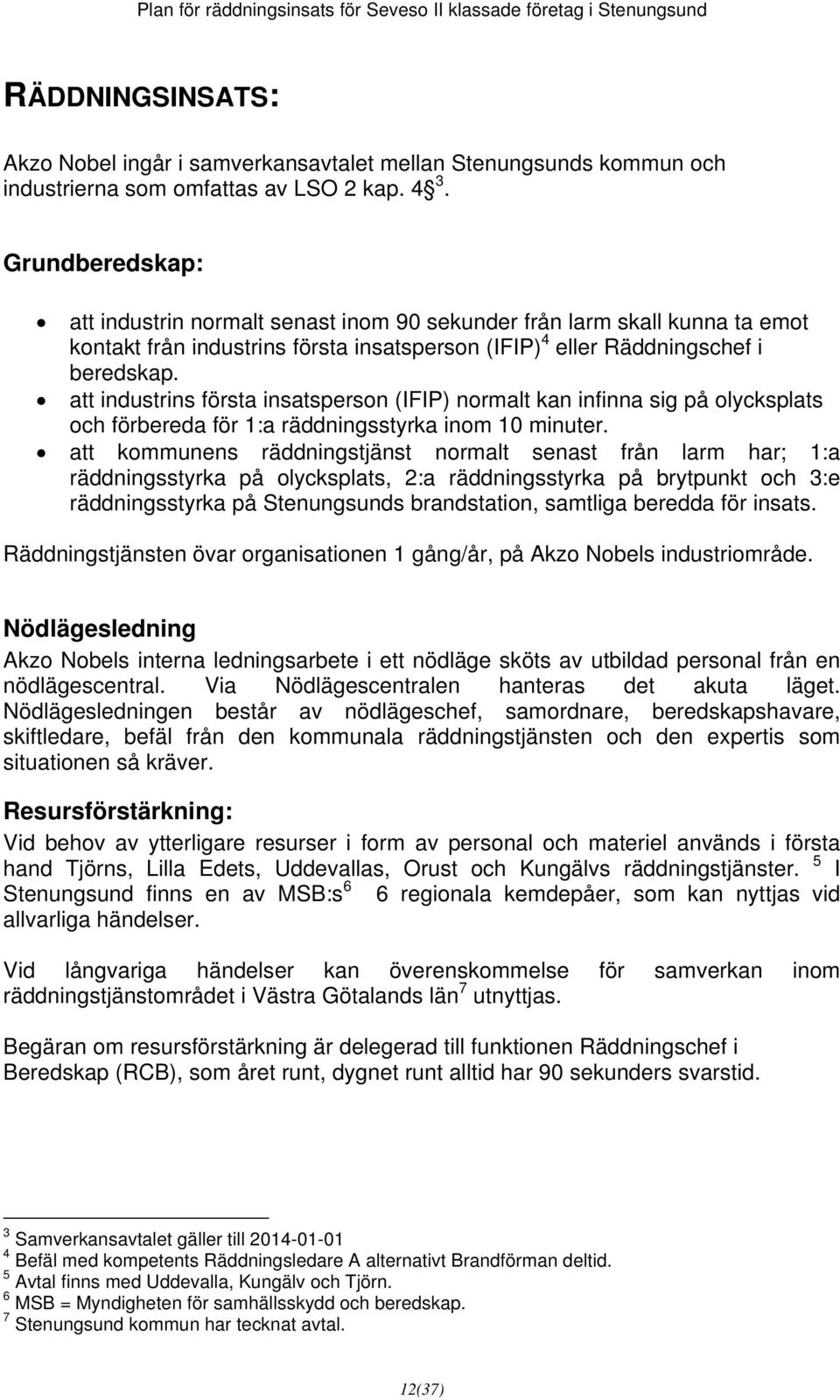 att industrins första insatsperson (IFIP) normalt kan infinna sig på olycksplats och förbereda för 1:a räddningsstyrka inom 10 minuter.