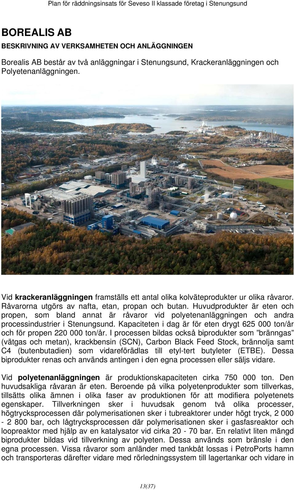 Huvudprodukter är eten och propen, som bland annat är råvaror vid polyetenanläggningen och andra processindustrier i Stenungsund.