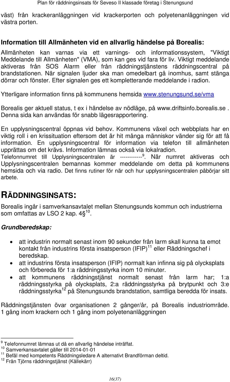 för liv. Viktigt meddelande aktiveras från SOS Alarm eller från räddningstjänstens räddningscentral på brandstationen.