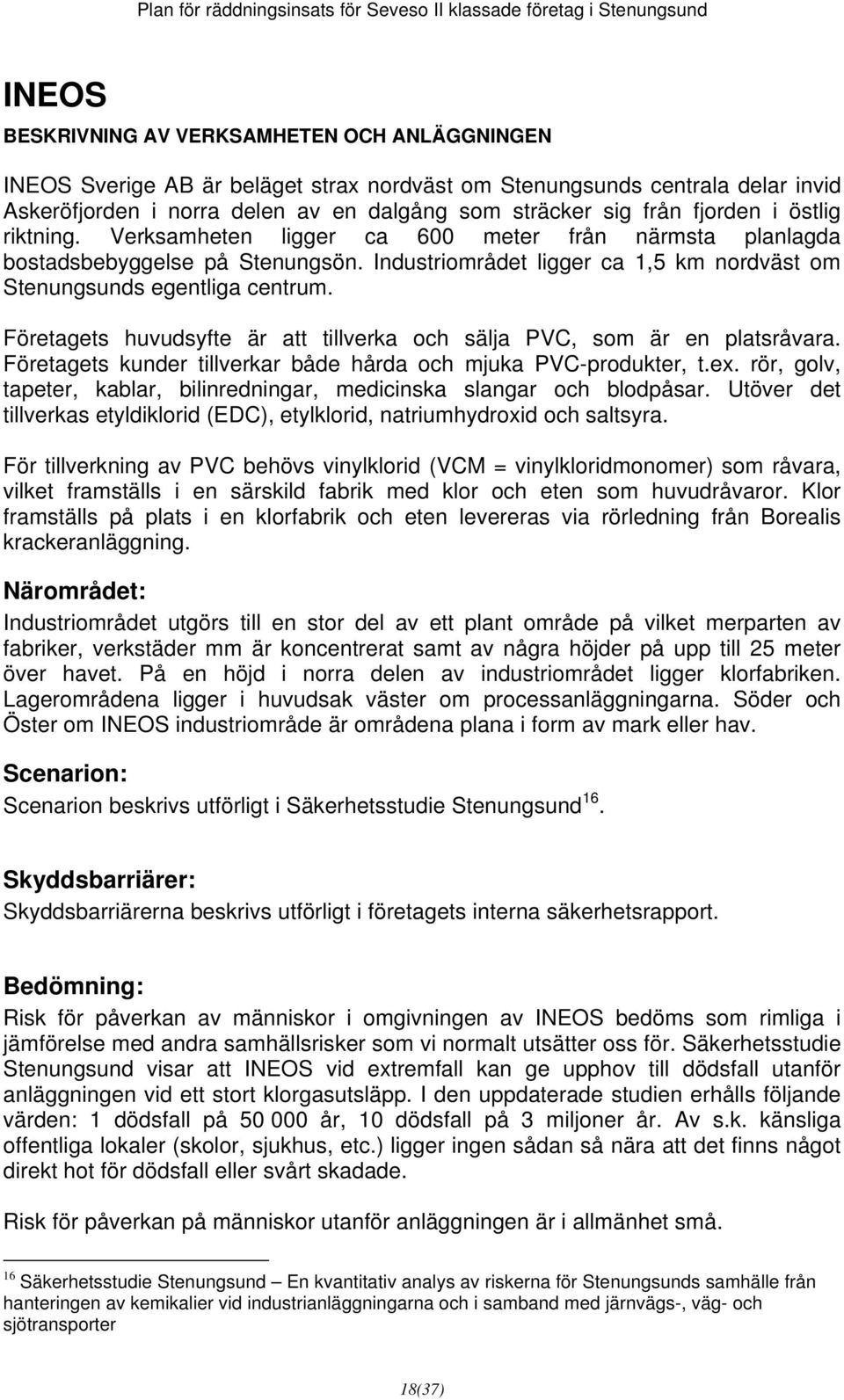 Företagets huvudsyfte är att tillverka och sälja PVC, som är en platsråvara. Företagets kunder tillverkar både hårda och mjuka PVC-produkter, t.ex.