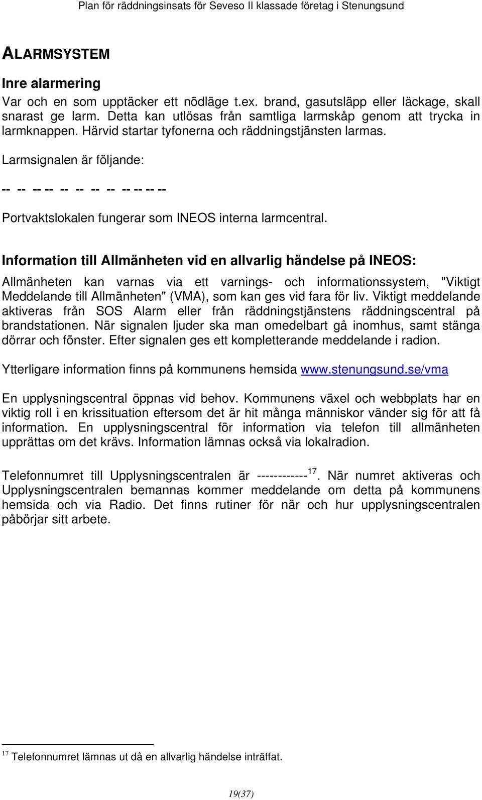 Information till Allmänheten vid en allvarlig händelse på INEOS: Allmänheten kan varnas via ett varnings- och informationssystem, "Viktigt Meddelande till Allmänheten" (VMA), som kan ges vid fara för