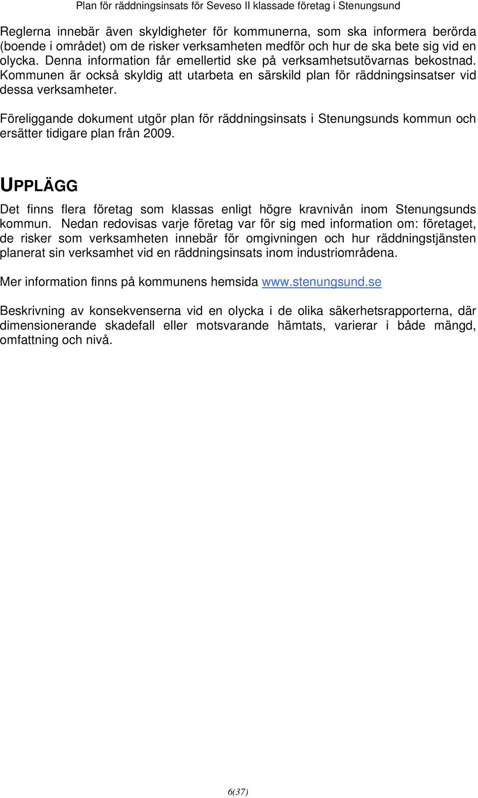 Föreliggande dokument utgör plan för räddningsinsats i Stenungsunds kommun och ersätter tidigare plan från 2009.
