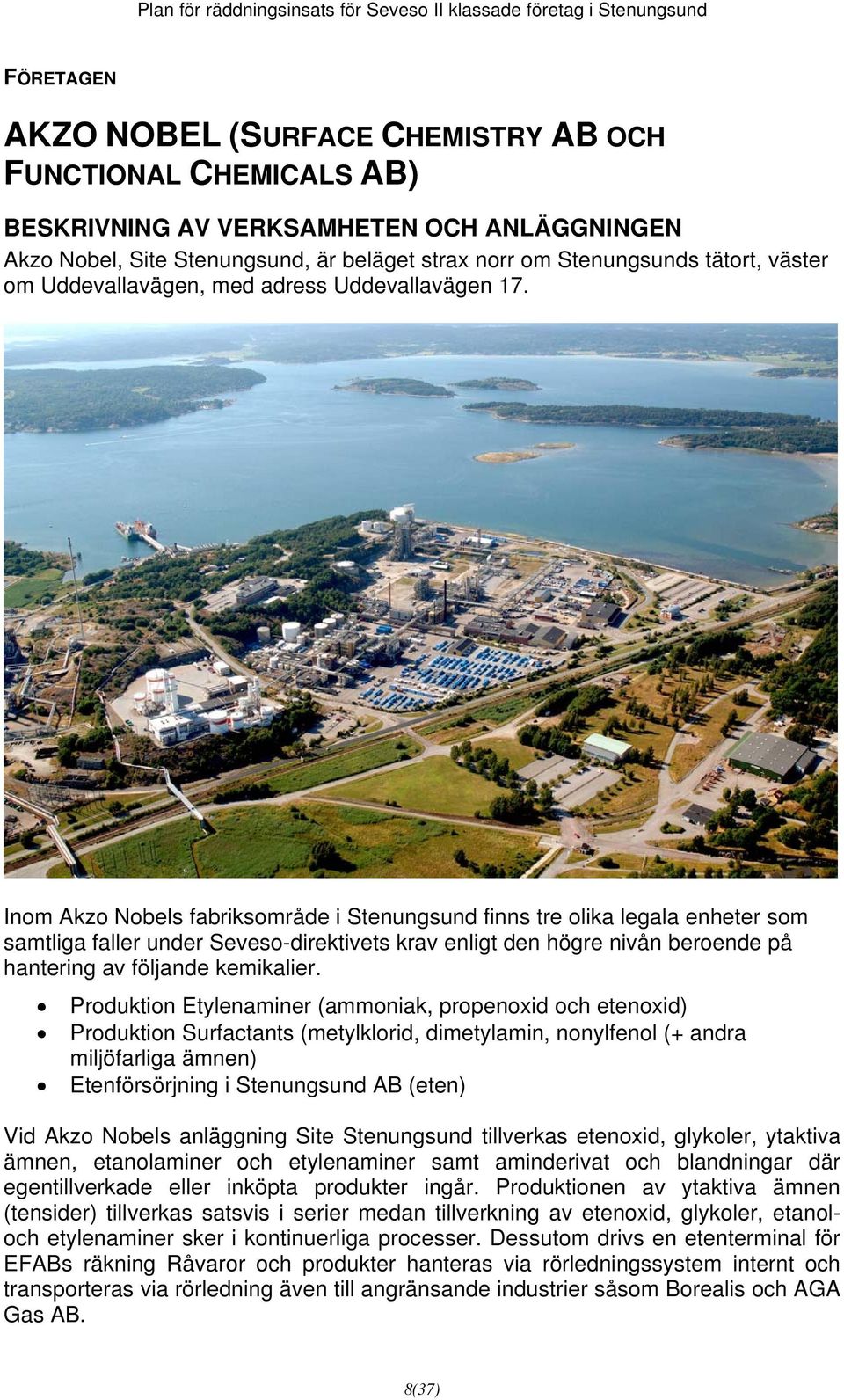 Inom Akzo Nobels fabriksområde i Stenungsund finns tre olika legala enheter som samtliga faller under Seveso-direktivets krav enligt den högre nivån beroende på hantering av följande kemikalier.