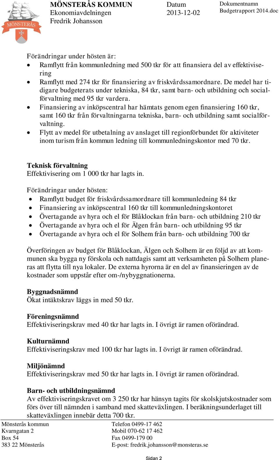 De medel har tidigare budgeterats under tekniska, 84 tkr, samt barn- och utbildning och socialförvaltning med 95 tkr vardera.