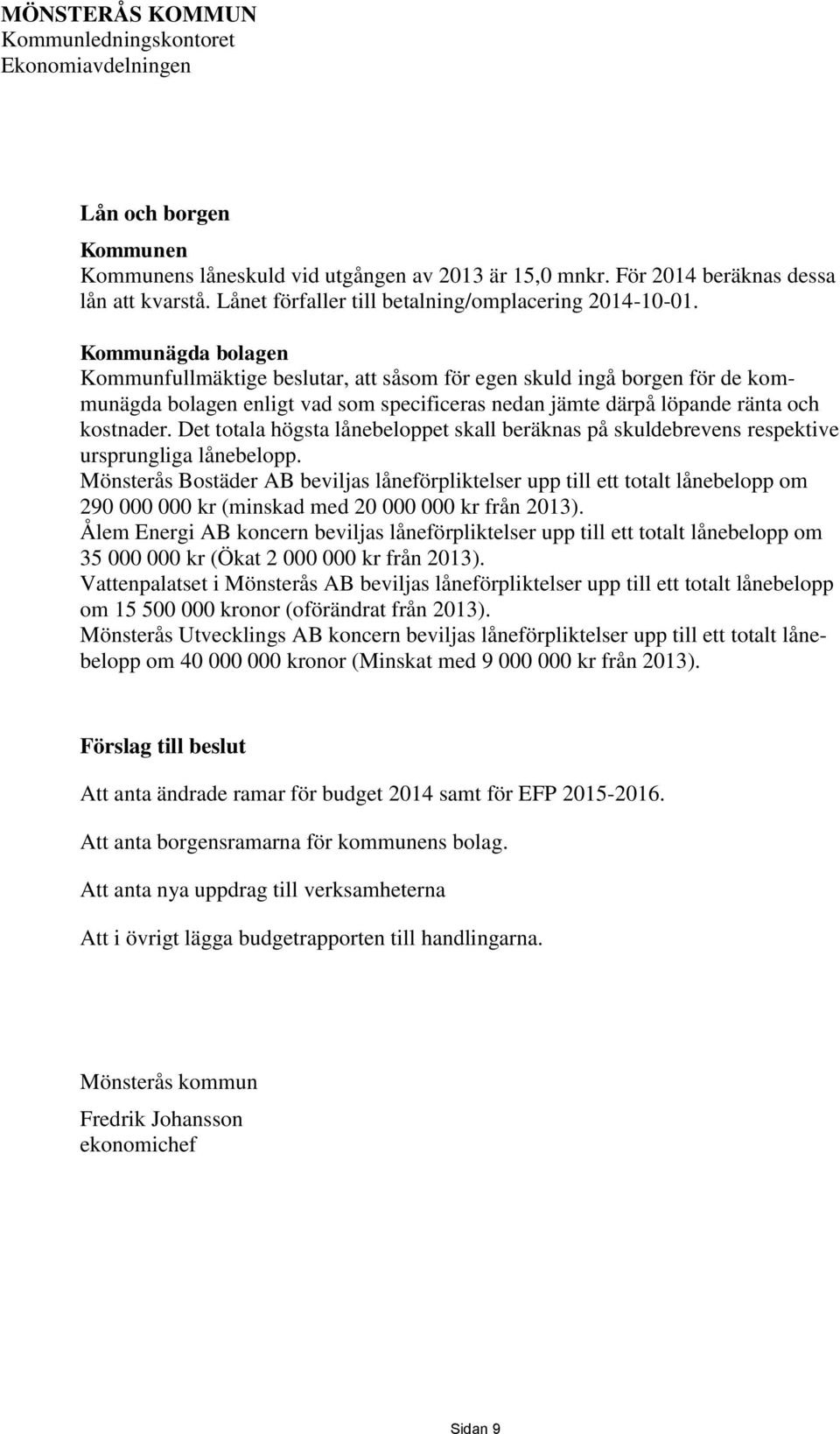 Kommunägda bolagen Kommunfullmäktige beslutar, att såsom för egen skuld ingå borgen för de kommunägda bolagen enligt vad som specificeras nedan jämte därpå löpande ränta och kostnader.