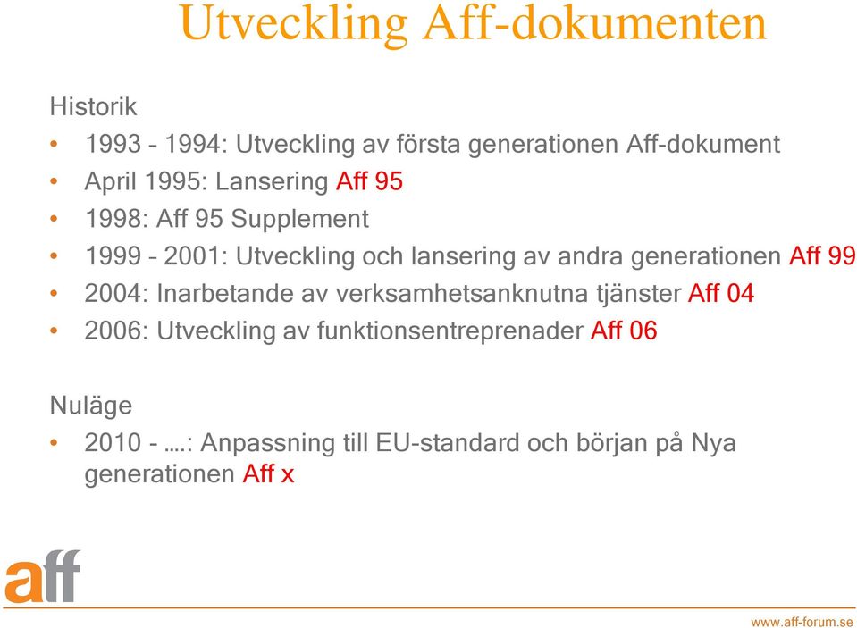 generationen Aff 99 2004: Inarbetande av verksamhetsanknutna tjänster Aff 04 2006: Utveckling av