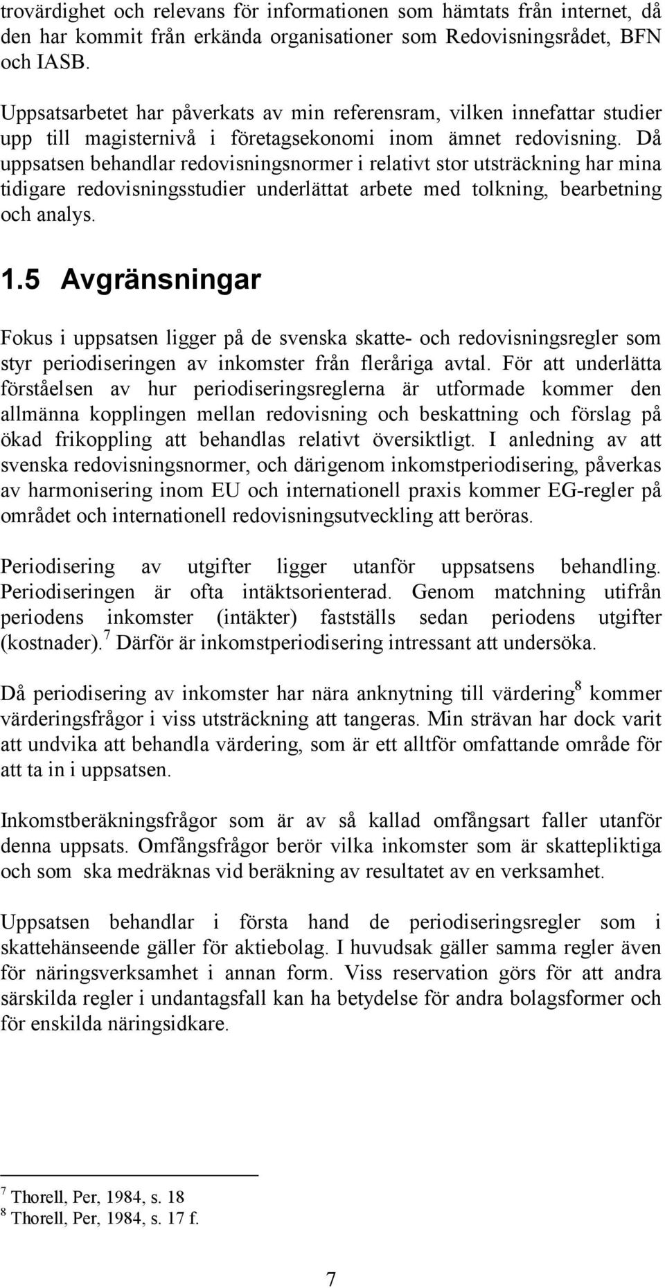 Då uppsatsen behandlar redovisningsnormer i relativt stor utsträckning har mina tidigare redovisningsstudier underlättat arbete med tolkning, bearbetning och analys. 1.