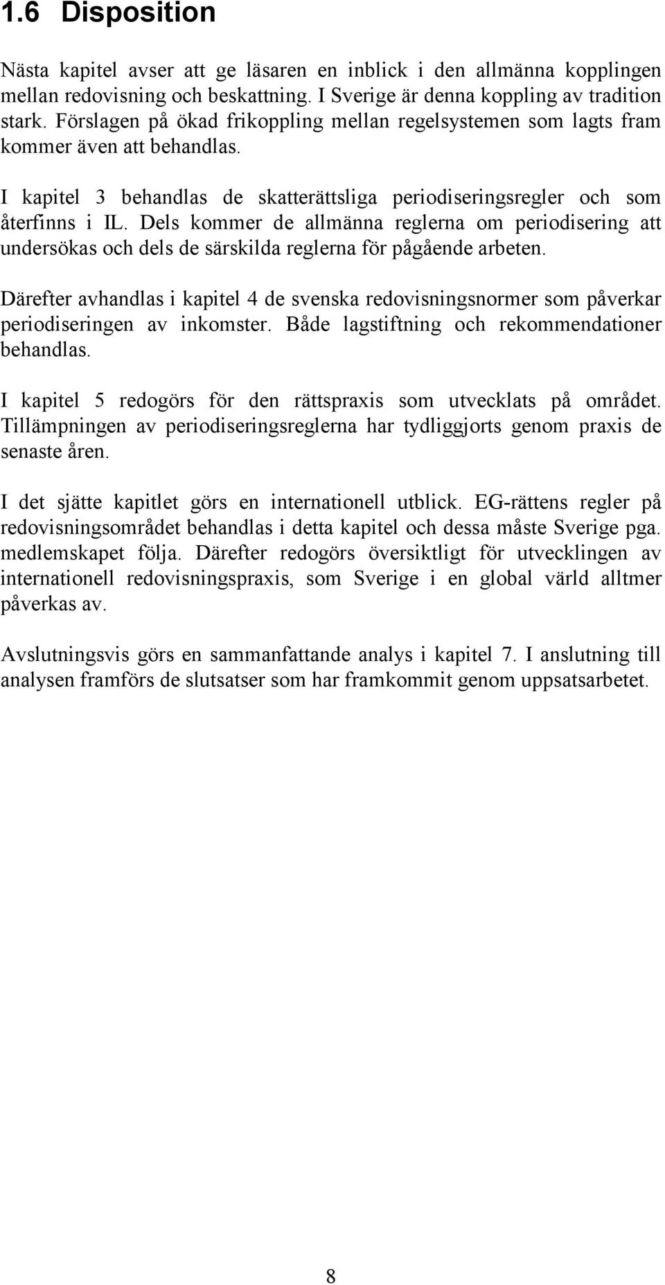 Dels kommer de allmänna reglerna om periodisering att undersökas och dels de särskilda reglerna för pågående arbeten.