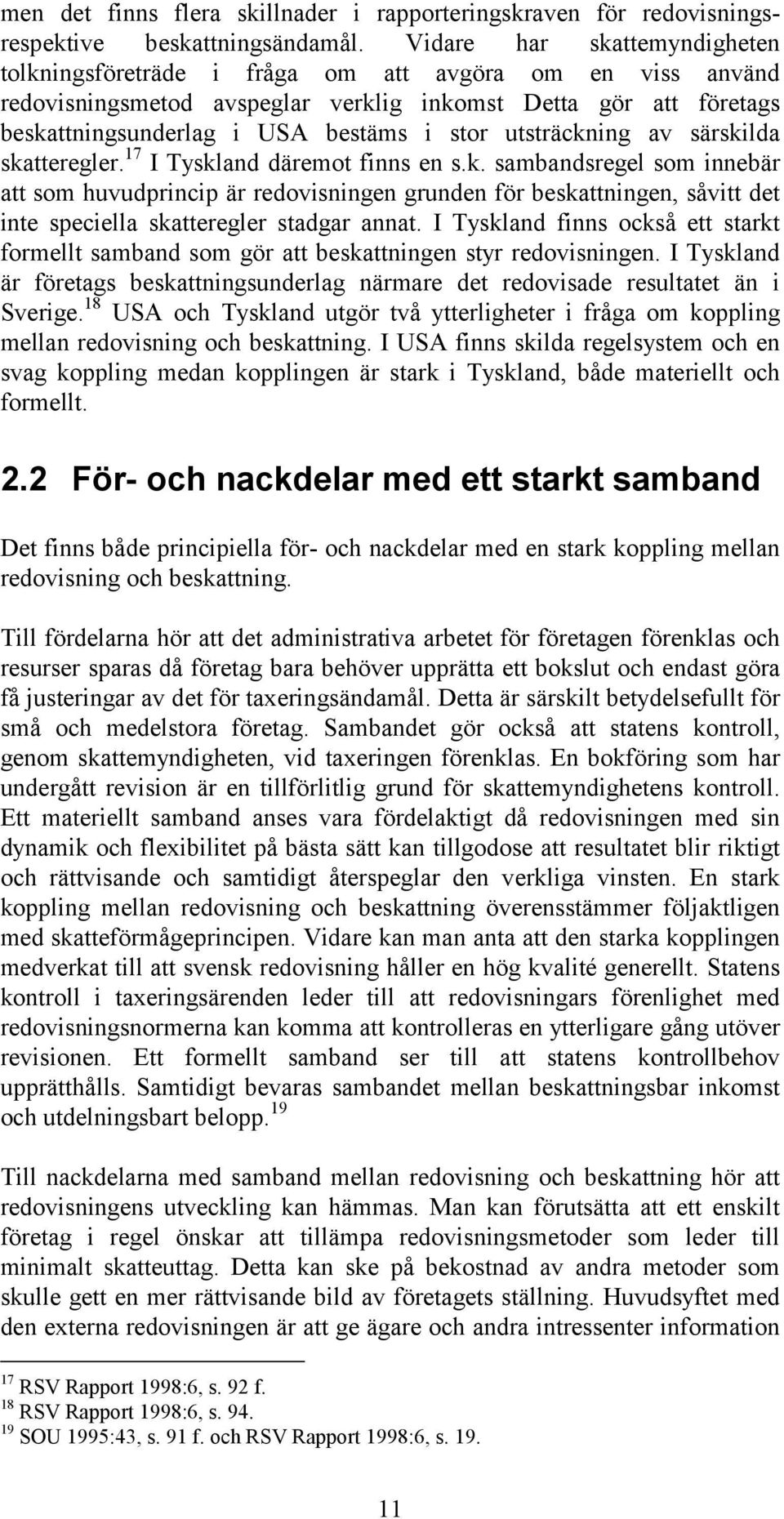 utsträckning av särskilda skatteregler. 17 I Tyskland däremot finns en s.k. sambandsregel som innebär att som huvudprincip är redovisningen grunden för beskattningen, såvitt det inte speciella skatteregler stadgar annat.