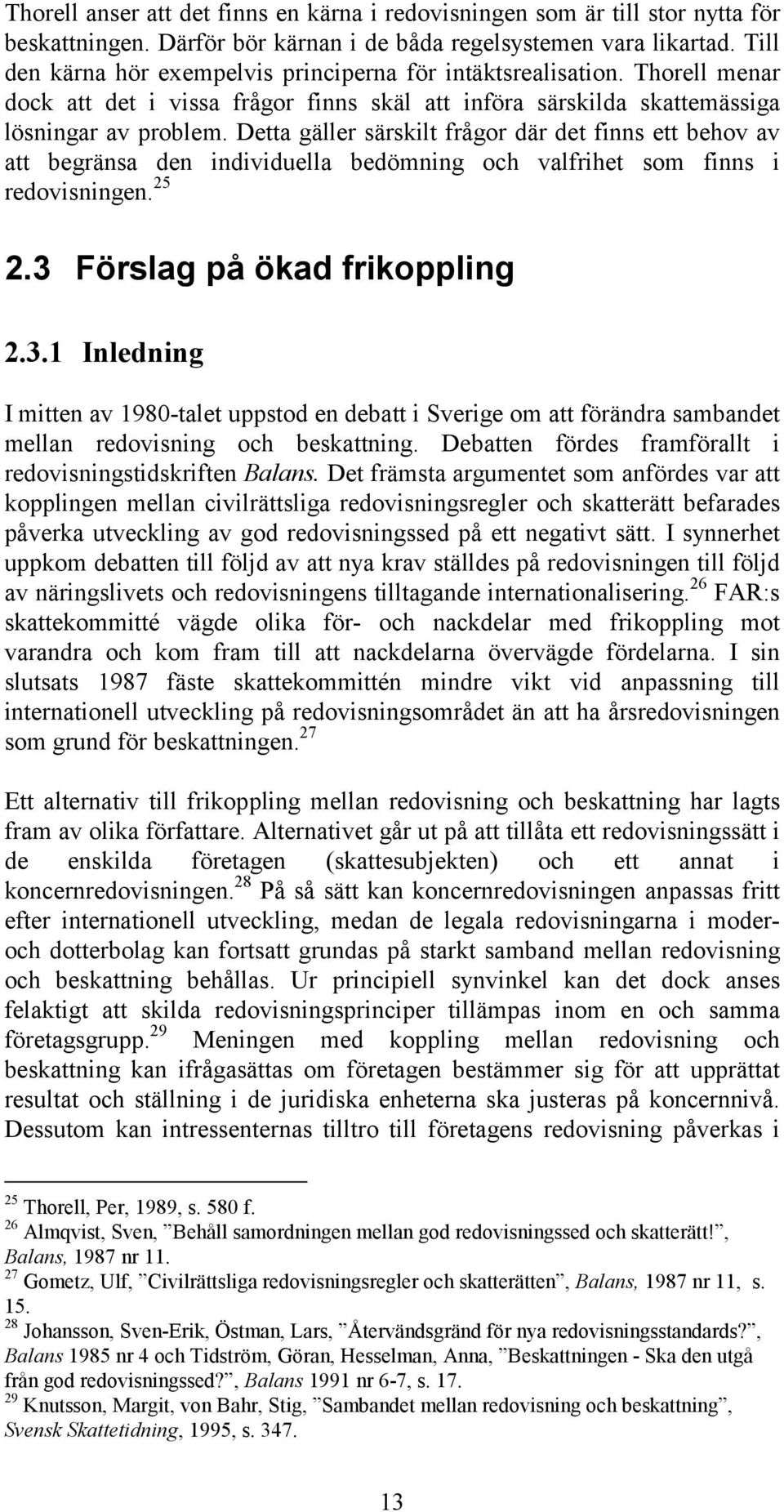 Detta gäller särskilt frågor där det finns ett behov av att begränsa den individuella bedömning och valfrihet som finns i redovisningen. 25 2.3 