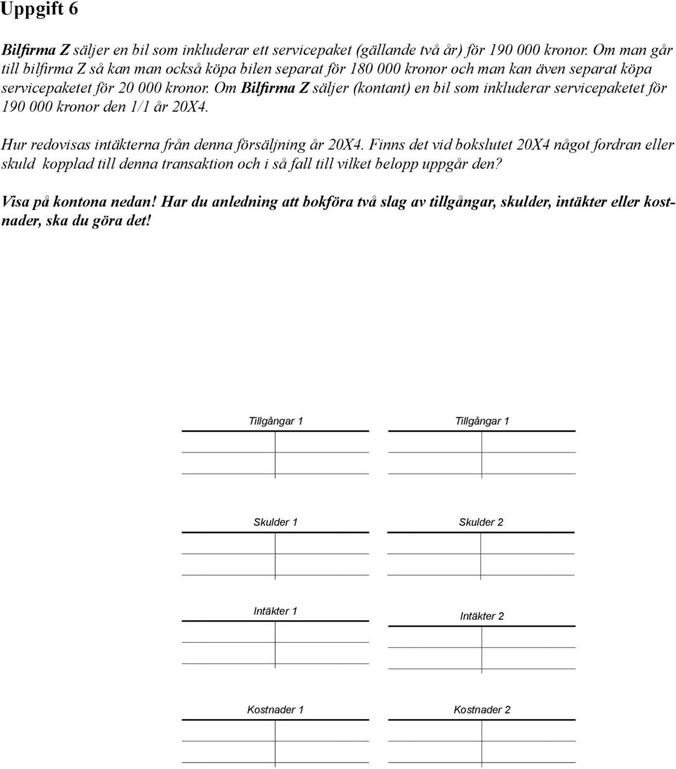 Om Bilfirma Z säljer (kontant) en bil som inkluderar servicepaketet för 190 000 kronor den 1/1 år 20X4. Hur redovisas intäkterna från denna försäljning år 20X4.