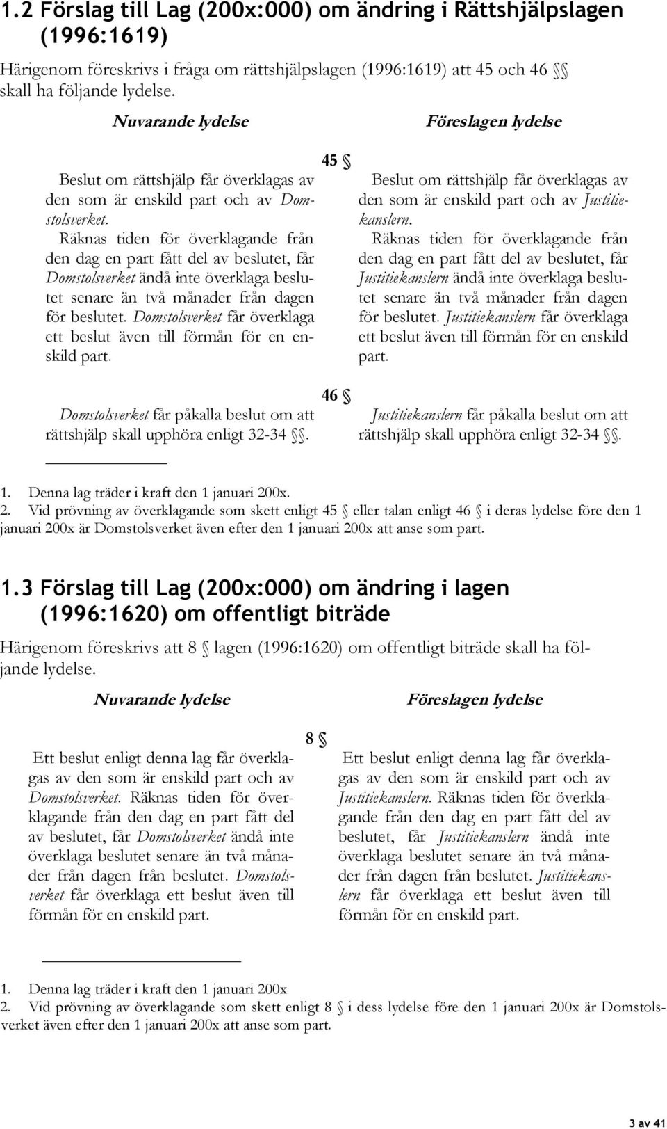 Räknas tiden för överklagande från den dag en part fått del av beslutet, får Domstolsverket ändå inte överklaga beslutet senare än två månader från dagen för beslutet.