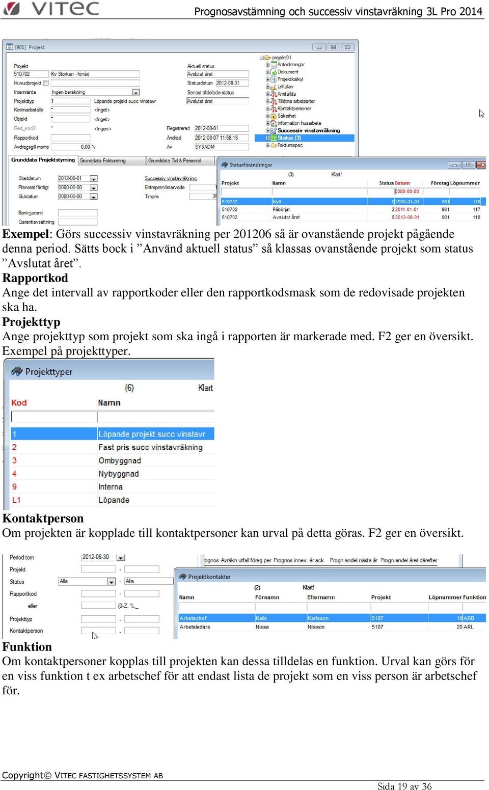 Rapportkod Ange det intervall av rapportkoder eller den rapportkodsmask som de redovisade projekten ska ha.