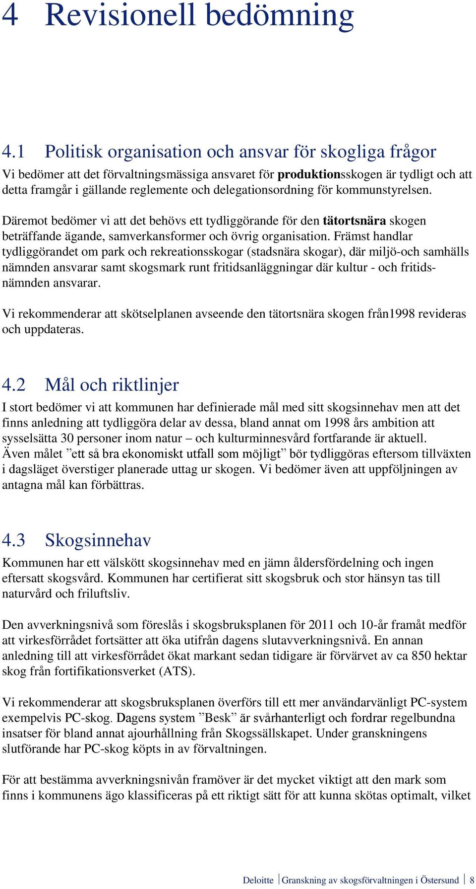 delegationsordning för kommunstyrelsen. Däremot bedömer vi att det behövs ett tydliggörande för den tätortsnära skogen beträffande ägande, samverkansformer och övrig organisation.